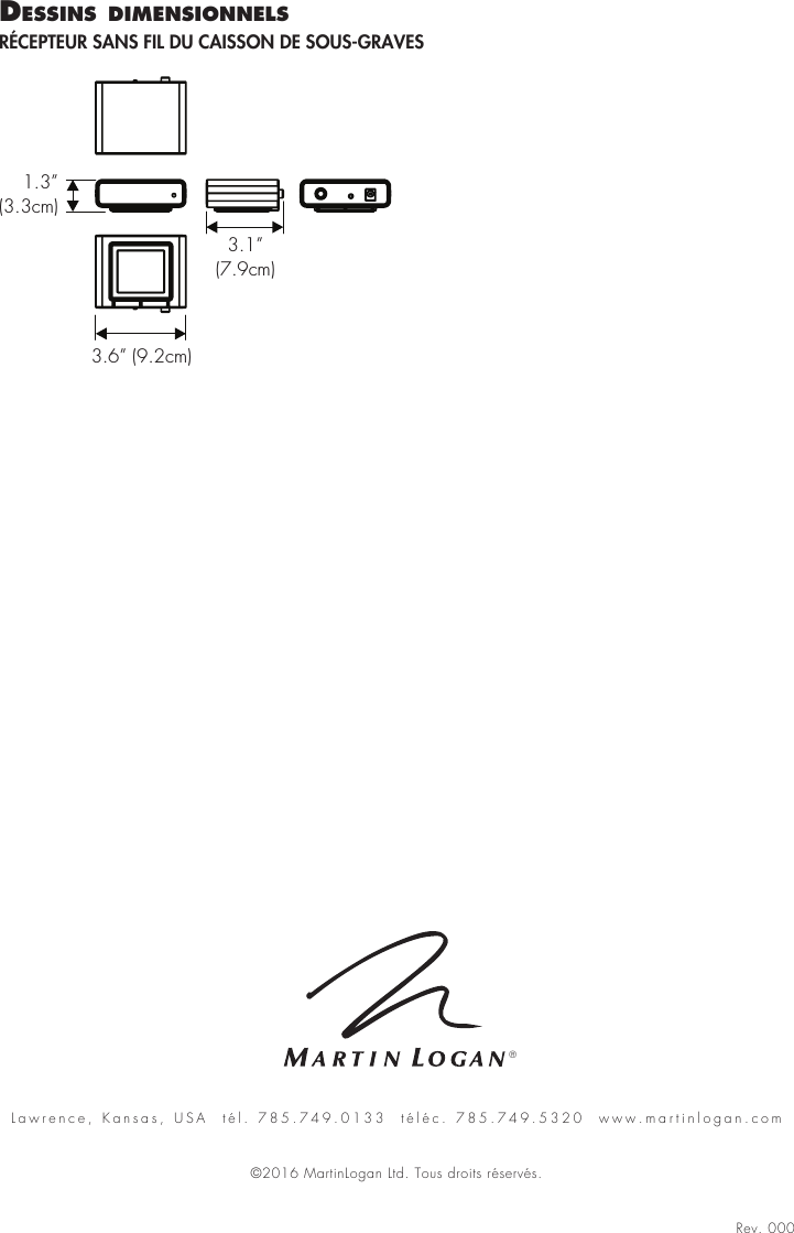 Lawrence, Kansas, USA  t&eacute;l. 785.749.0133  t&eacute;l&eacute;c. 785.749.5320  www.martinlogan.comRev. 000&copy;2016 MartinLogan Ltd. Tous droits r&eacute;serv&eacute;s.&reg;dessIns dImensIonnels R&Eacute;CEPTEUR SANS FIL DU CAISSON DE SOUS-GRAVES3.1&rdquo;(     cm)7.91.3&rdquo;(3.3cm)3.6&rdquo; (9.2cm)