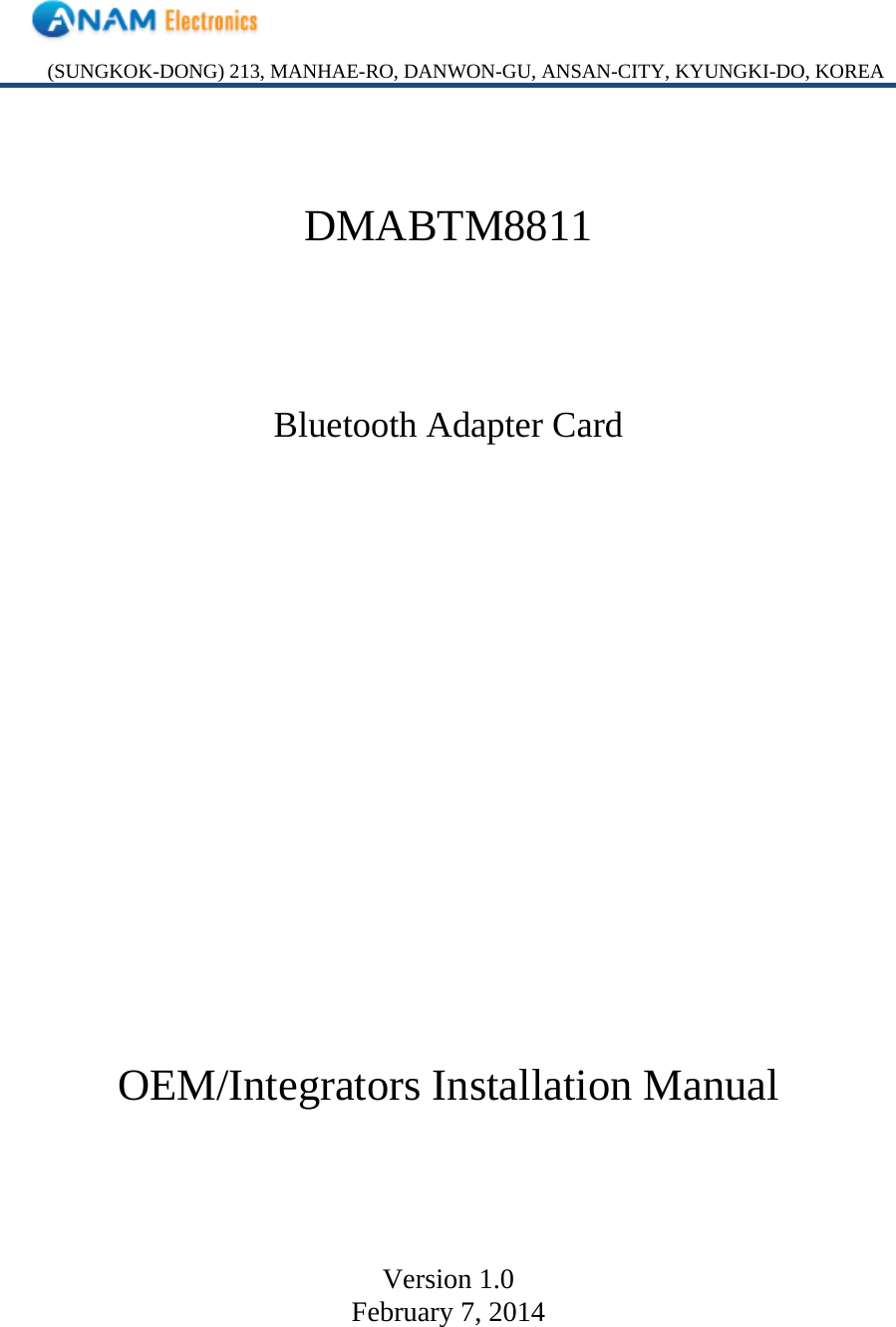 (SUNGKOK-DONG) 213, MANHAE-RO, DANWON-GU, ANSAN-CITY, KYUNGKI-DO, KOREA    DMABTM8811    Bluetooth Adapter Card             OEM/Integrators Installation Manual    Version 1.0 February 7, 2014   