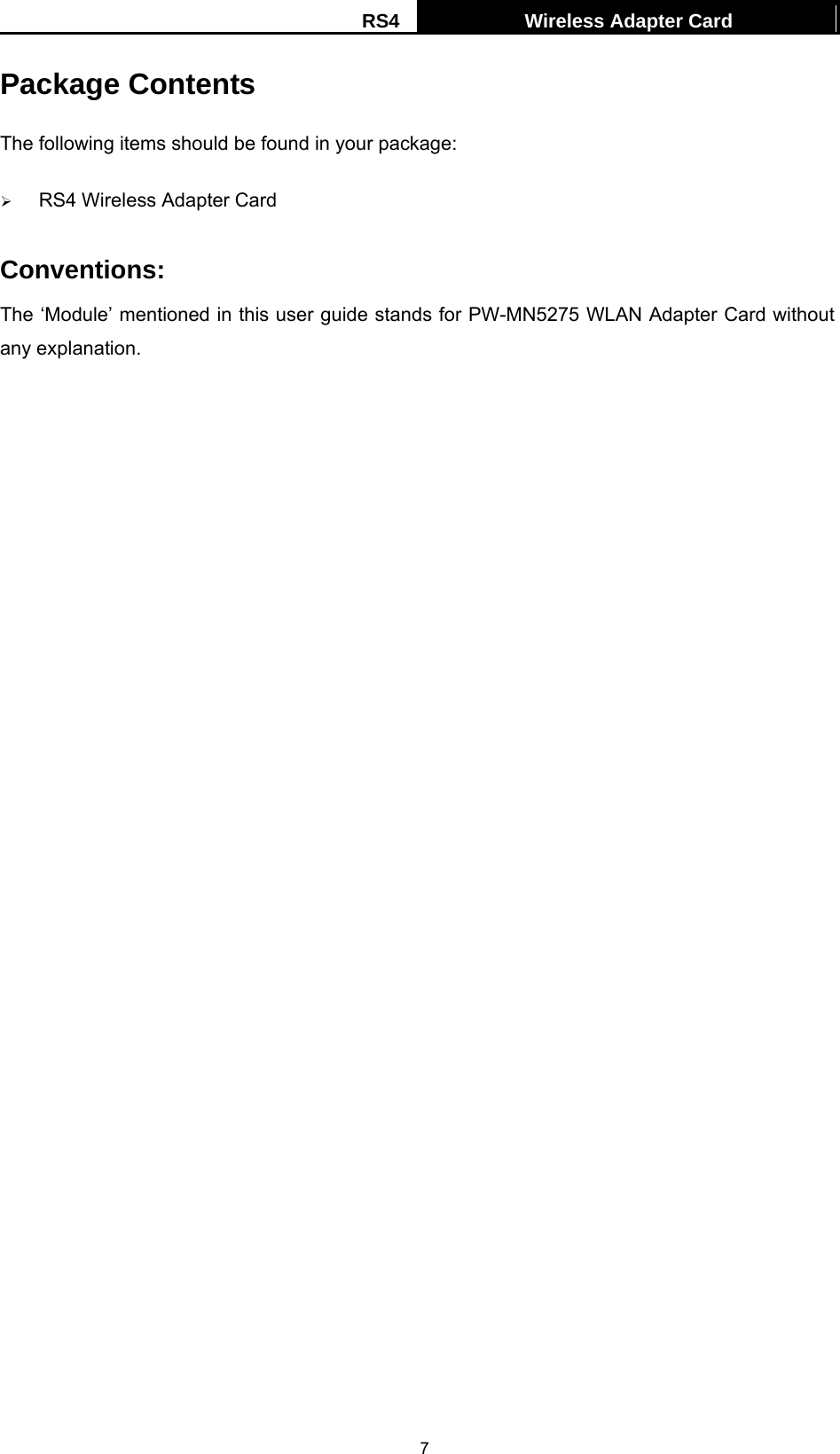 RS4  Wireless Adapter Card   7Package Contents The following items should be found in your package: &frac34; RS4 Wireless Adapter Card Conventions: The &lsquo;Module&rsquo; mentioned in this user guide stands for PW-MN5275 WLAN Adapter Card without any explanation.  