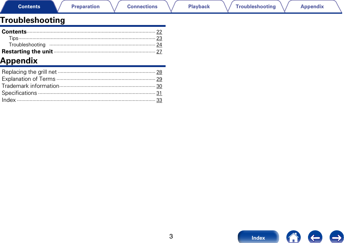 3AppendixTroubleshootingPlaybackConnectionsPreparationIndexContentsTroubleshootingContents &middot;&middot;&middot;&middot;&middot;&middot;&middot;&middot;&middot;&middot;&middot;&middot;&middot;&middot;&middot;&middot;&middot;&middot;&middot;&middot;&middot;&middot;&middot;&middot;&middot;&middot;&middot;&middot;&middot;&middot;&middot;&middot;&middot;&middot;&middot;&middot;&middot;&middot;&middot;&middot;&middot;&middot;&middot;&middot;&middot;&middot;&middot;&middot;&middot;&middot;&middot;&middot;&middot;&middot;&middot;&middot;&middot;&middot;&middot;&middot;&middot;&middot;&middot;&middot;&middot;&middot;&middot;&middot;&middot;&middot;&middot;&middot;&middot;&middot;&middot;&middot;&middot;&middot;&middot;&middot;&middot;&middot;&middot;&middot;&middot;&middot;&middot;&middot;&middot;&middot;&middot; 22Tips &middot;&middot;&middot;&middot;&middot;&middot;&middot;&middot;&middot;&middot;&middot;&middot;&middot;&middot;&middot;&middot;&middot;&middot;&middot;&middot;&middot;&middot;&middot;&middot;&middot;&middot;&middot;&middot;&middot;&middot;&middot;&middot;&middot;&middot;&middot;&middot;&middot;&middot;&middot;&middot;&middot;&middot;&middot;&middot;&middot;&middot;&middot;&middot;&middot;&middot;&middot;&middot;&middot;&middot;&middot;&middot;&middot;&middot;&middot;&middot;&middot;&middot;&middot;&middot;&middot;&middot;&middot;&middot;&middot;&middot;&middot;&middot;&middot;&middot;&middot;&middot;&middot;&middot;&middot;&middot;&middot;&middot;&middot;&middot;&middot;&middot;&middot;&middot;&middot;&middot;&middot;&middot;&middot;&middot;&middot;&middot;&middot; 23Troubleshooting   &middot;&middot;&middot;&middot;&middot;&middot;&middot;&middot;&middot;&middot;&middot;&middot;&middot;&middot;&middot;&middot;&middot;&middot;&middot;&middot;&middot;&middot;&middot;&middot;&middot;&middot;&middot;&middot;&middot;&middot;&middot;&middot;&middot;&middot;&middot;&middot;&middot;&middot;&middot;&middot;&middot;&middot;&middot;&middot;&middot;&middot;&middot;&middot;&middot;&middot;&middot;&middot;&middot;&middot;&middot;&middot;&middot;&middot;&middot;&middot;&middot;&middot;&middot;&middot;&middot;&middot;&middot;&middot;&middot;&middot;&middot;&middot;&middot;&middot;&middot; 24Restarting the unit &middot;&middot;&middot;&middot;&middot;&middot;&middot;&middot;&middot;&middot;&middot;&middot;&middot;&middot;&middot;&middot;&middot;&middot;&middot;&middot;&middot;&middot;&middot;&middot;&middot;&middot;&middot;&middot;&middot;&middot;&middot;&middot;&middot;&middot;&middot;&middot;&middot;&middot;&middot;&middot;&middot;&middot;&middot;&middot;&middot;&middot;&middot;&middot;&middot;&middot;&middot;&middot;&middot;&middot;&middot;&middot;&middot;&middot;&middot;&middot;&middot;&middot;&middot;&middot;&middot;&middot;&middot;&middot;&middot;&middot;&middot;&middot; 27AppendixReplacing the grill net &middot;&middot;&middot;&middot;&middot;&middot;&middot;&middot;&middot;&middot;&middot;&middot;&middot;&middot;&middot;&middot;&middot;&middot;&middot;&middot;&middot;&middot;&middot;&middot;&middot;&middot;&middot;&middot;&middot;&middot;&middot;&middot;&middot;&middot;&middot;&middot;&middot;&middot;&middot;&middot;&middot;&middot;&middot;&middot;&middot;&middot;&middot;&middot;&middot;&middot;&middot;&middot;&middot;&middot;&middot;&middot;&middot;&middot;&middot;&middot;&middot;&middot;&middot;&middot;&middot;&middot;&middot;&middot;&middot; 28Explanation of Terms &middot;&middot;&middot;&middot;&middot;&middot;&middot;&middot;&middot;&middot;&middot;&middot;&middot;&middot;&middot;&middot;&middot;&middot;&middot;&middot;&middot;&middot;&middot;&middot;&middot;&middot;&middot;&middot;&middot;&middot;&middot;&middot;&middot;&middot;&middot;&middot;&middot;&middot;&middot;&middot;&middot;&middot;&middot;&middot;&middot;&middot;&middot;&middot;&middot;&middot;&middot;&middot;&middot;&middot;&middot;&middot;&middot;&middot;&middot;&middot;&middot;&middot;&middot;&middot;&middot;&middot;&middot;&middot;&middot;&middot; 29Trademark information &middot;&middot;&middot;&middot;&middot;&middot;&middot;&middot;&middot;&middot;&middot;&middot;&middot;&middot;&middot;&middot;&middot;&middot;&middot;&middot;&middot;&middot;&middot;&middot;&middot;&middot;&middot;&middot;&middot;&middot;&middot;&middot;&middot;&middot;&middot;&middot;&middot;&middot;&middot;&middot;&middot;&middot;&middot;&middot;&middot;&middot;&middot;&middot;&middot;&middot;&middot;&middot;&middot;&middot;&middot;&middot;&middot;&middot;&middot;&middot;&middot;&middot;&middot;&middot;&middot;&middot;&middot;&middot; 30Speciﬁcations &middot;&middot;&middot;&middot;&middot;&middot;&middot;&middot;&middot;&middot;&middot;&middot;&middot;&middot;&middot;&middot;&middot;&middot;&middot;&middot;&middot;&middot;&middot;&middot;&middot;&middot;&middot;&middot;&middot;&middot;&middot;&middot;&middot;&middot;&middot;&middot;&middot;&middot;&middot;&middot;&middot;&middot;&middot;&middot;&middot;&middot;&middot;&middot;&middot;&middot;&middot;&middot;&middot;&middot;&middot;&middot;&middot;&middot;&middot;&middot;&middot;&middot;&middot;&middot;&middot;&middot;&middot;&middot;&middot;&middot;&middot;&middot;&middot;&middot;&middot;&middot;&middot;&middot;&middot;&middot;&middot;&middot;&middot; 31Index &middot;&middot;&middot;&middot;&middot;&middot;&middot;&middot;&middot;&middot;&middot;&middot;&middot;&middot;&middot;&middot;&middot;&middot;&middot;&middot;&middot;&middot;&middot;&middot;&middot;&middot;&middot;&middot;&middot;&middot;&middot;&middot;&middot;&middot;&middot;&middot;&middot;&middot;&middot;&middot;&middot;&middot;&middot;&middot;&middot;&middot;&middot;&middot;&middot;&middot;&middot;&middot;&middot;&middot;&middot;&middot;&middot;&middot;&middot;&middot;&middot;&middot;&middot;&middot;&middot;&middot;&middot;&middot;&middot;&middot;&middot;&middot;&middot;&middot;&middot;&middot;&middot;&middot;&middot;&middot;&middot;&middot;&middot;&middot;&middot;&middot;&middot;&middot;&middot;&middot;&middot;&middot;&middot;&middot;&middot;&middot;&middot;&middot; 33