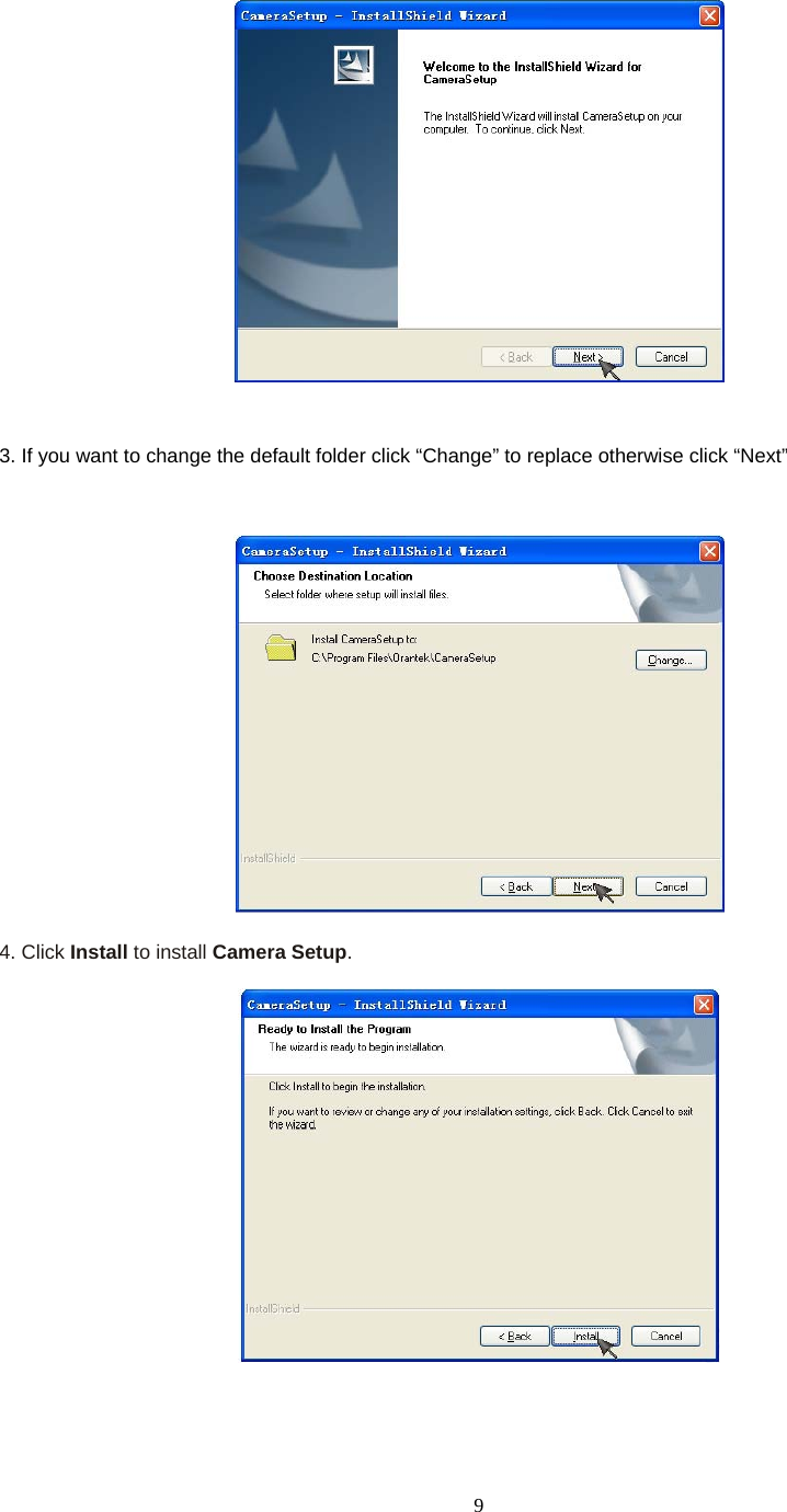  9  3. If you want to change the default folder click “Change” to replace otherwise click “Next”    4. Click Install to install Camera Setup.    