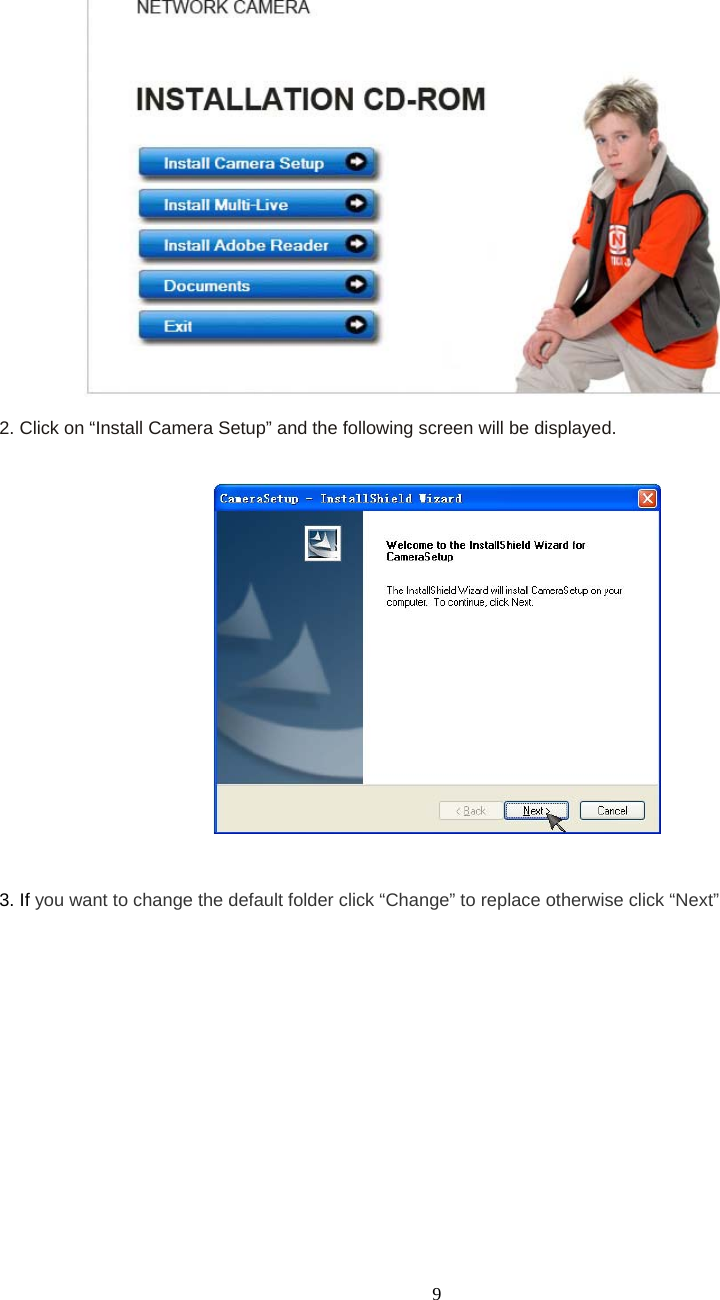  9  2. Click on “Install Camera Setup” and the following screen will be displayed.    3. If you want to change the default folder click “Change” to replace otherwise click “Next” 