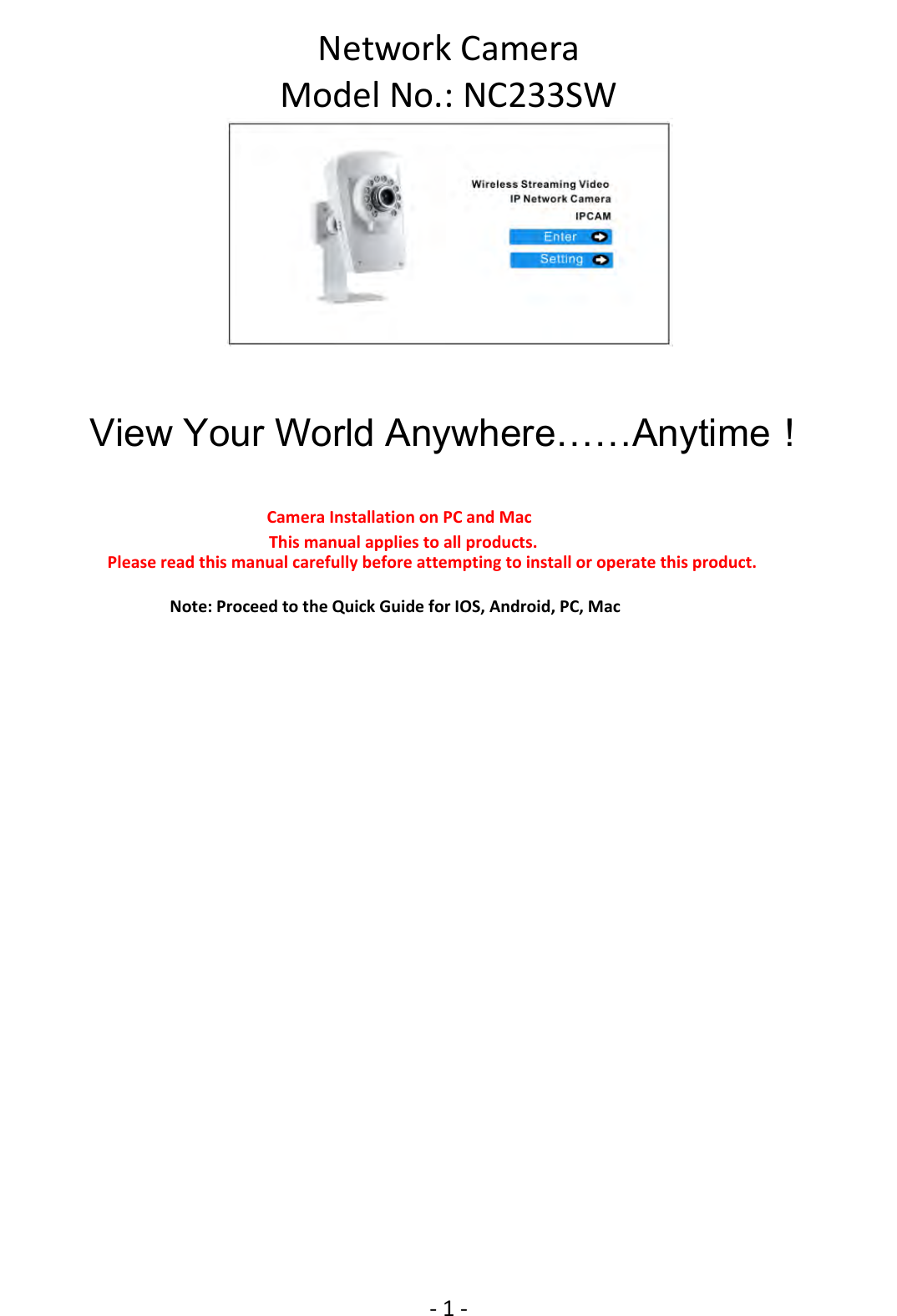 ‐1‐Network CameraModel No.: NC233SWView Your World Anywhere……Anytime！Camera Installation on PC and MacThis manual applies to all products.Please read this manual carefully before attempting to install or operate this product.Note: Proceed to the Quick Guide for IOS, Android, PC, Mac