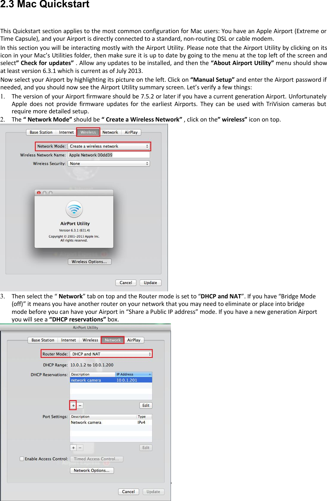 - 13 -2.3 Mac QuickstartThis Quickstart section applies to the most common configuration for Mac users: You have an Apple Airport (Extreme orTime Capsule), and your Airport is directly connected to a standard, non-routing DSL or cable modem.In this section you will be interacting mostly with the Airport Utility. Please note that the Airport Utility by clicking on itsicon in your Mac’s Utilities folder, then make sure it is up to date by going to the menu at the top left of the screen andselect” Check for updates” . Allow any updates to be installed, and then the “About Airport Utility” menu should showat least version 6.3.1 which is current as of July 2013.Now select your Airport by highlighting its picture on the left. Click on “Manual Setup” and enter the Airport password ifneeded, and you should now see the Airport Utility summary screen. Let’s verify a few things:1. The version of your Airport firmware should be 7.5.2 or later if you have a current generation Airport. UnfortunatelyApple does not provide firmware updates for the earliest Airports. They can be used with TriVision cameras butrequire more detailed setup.2. The “ Network Mode” should be “ Create a Wireless Network” , click on the” wireless” icon on top.3. Then select the “ Network” tab on top and the Router mode is set to “DHCP and NAT”. If you have “Bridge Mode(off)” it means you have another router on your network that you may need to eliminate or place into bridgemode before you can have your Airport in “Share a Public IP address” mode. If you have a new generation Airportyou will see a “DHCP reservations” box.