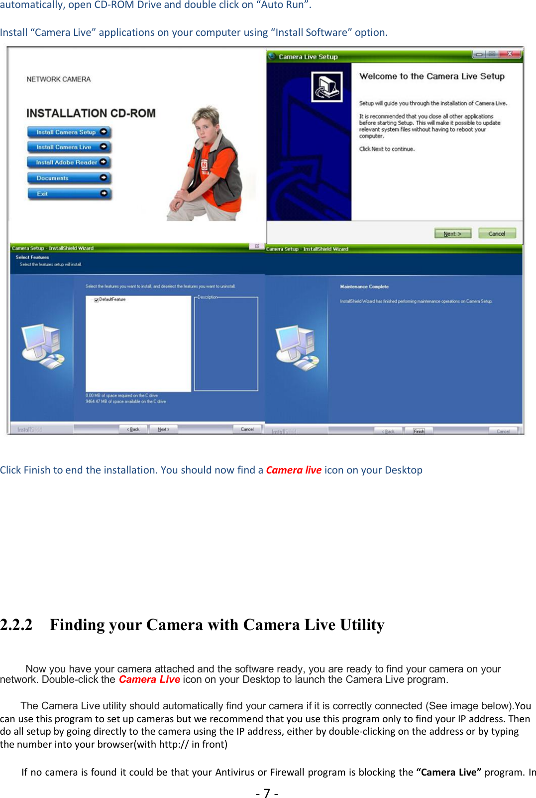 - 7 -automatically, open CD-ROM Drive and double click on “Auto Run”.Install “Camera Live” applications on your computer using “Install Software” option.Click Finish to end the installation. You should now find a Camera live icon on your Desktop2.2.2 Finding your Camera with Camera Live UtilityNow you have your camera attached and the software ready, you are ready to find your camera on yournetwork. Double-click the Camera Live icon on your Desktop to launch the Camera Live program.The Camera Live utility should automatically find your camera if it is correctly connected (See image below).Youcan use this program to set up cameras but we recommend that you use this program only to find your IP address. Thendo all setup by going directly to the camera using the IP address, either by double-clicking on the address or by typingthe number into your browser(with http:// in front)If no camera is found it could be that your Antivirus or Firewall program is blocking the “Camera Live” program. In