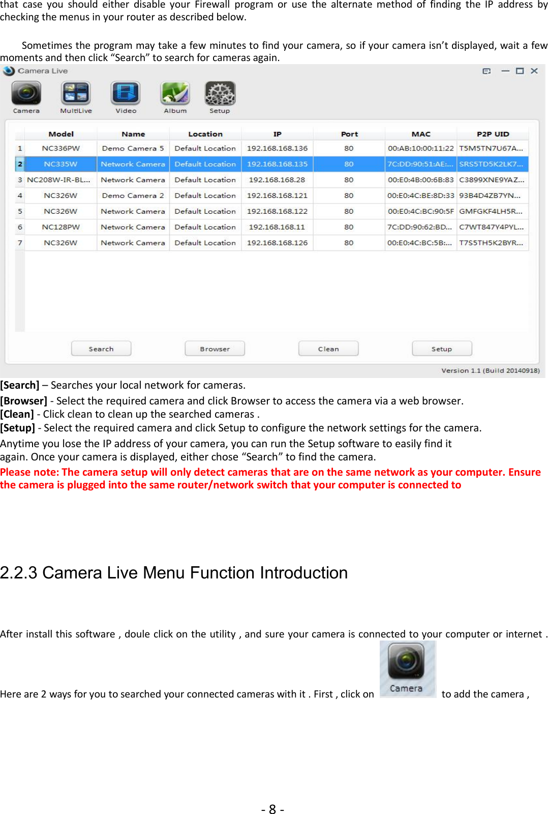 - 8 -that case you should either disable your Firewall program or use the alternate method of finding the IP address bychecking the menus in your router as described below.Sometimes the program may take a few minutes to find your camera, so if your camera isn’t displayed, wait a fewmoments and then click “Search” to search for cameras again.[Search] – Searches your local network for cameras.[Browser] - Select the required camera and click Browser to access the camera via a web browser.[Clean] - Click clean to clean up the searched cameras .[Setup] - Select the required camera and click Setup to configure the network settings for the camera.Anytime you lose the IP address of your camera, you can run the Setup software to easily find itagain. Once your camera is displayed, either chose “Search” to find the camera.Please note: The camera setup will only detect cameras that are on the same network as your computer. Ensurethe camera is plugged into the same router/network switch that your computer is connected to2.2.3 Camera Live Menu Function IntroductionAfter install this software , doule click on the utility , and sure your camera is connected to your computer or internet .Here are 2 ways for you to searched your connected cameras with it . First , click on to add the camera ,