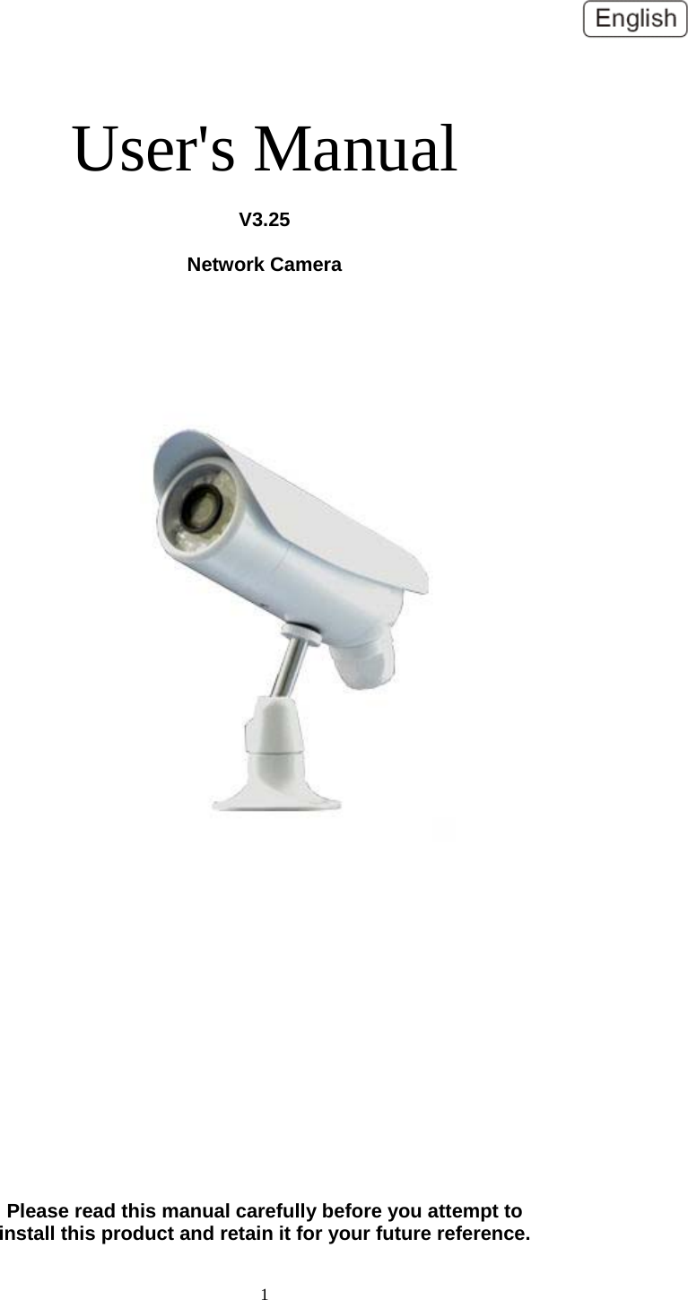  User&apos;s Manual  V3.25  Network Camera                     Please read this manual carefully before you attempt to install this product and retain it for your future reference.  1