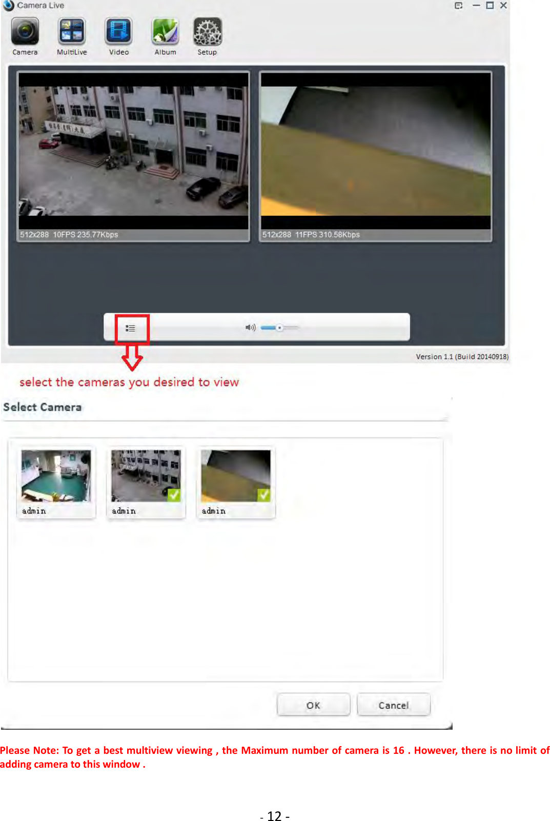    - 12 -    Please Note: To get a best multiview viewing , the Maximum number of camera is 16 . However, there is no limit of adding camera to this window .      