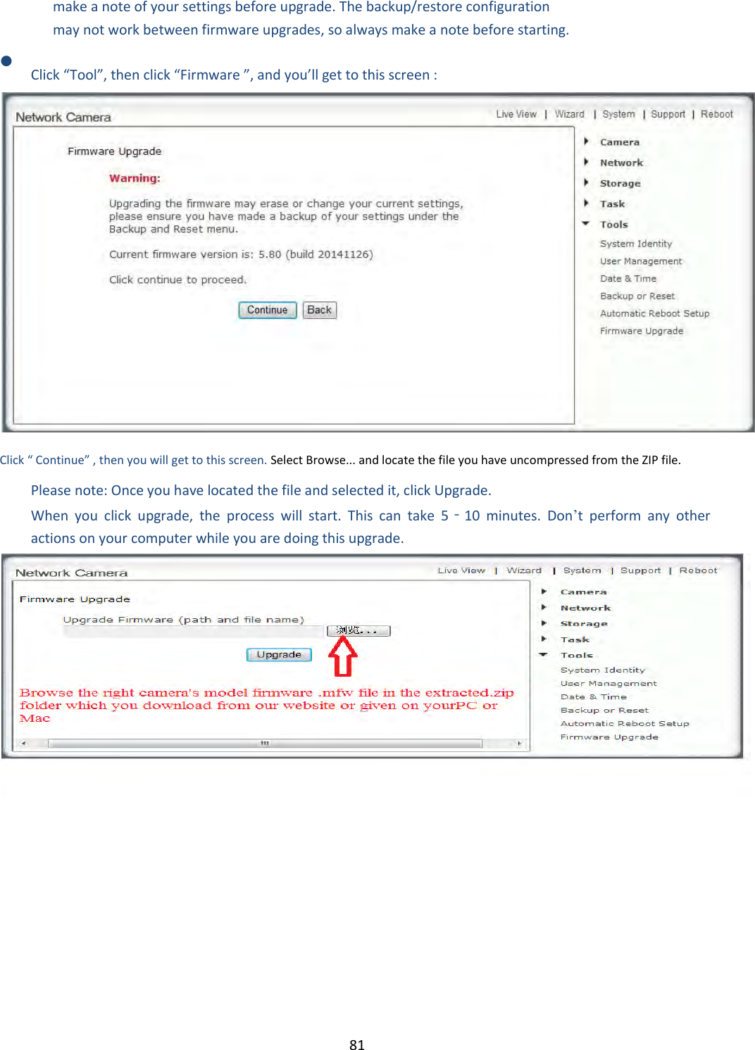    81 make a note of your settings before upgrade. The backup/restore configuration may not work between firmware upgrades, so always make a note before starting.   Click “Tool”, then click “Firmware ”, and you’ll get to this screen :    Click “ Continue” , then you will get to this screen. Select Browse... and locate the file you have uncompressed from the ZIP file.  Please note: Once you have located the file and selected it, click Upgrade.  When  you  click  upgrade,  the  process  will  start.  This  can  take  5‐10  minutes.  Don’t  perform  any  other actions on your computer while you are doing this upgrade.      