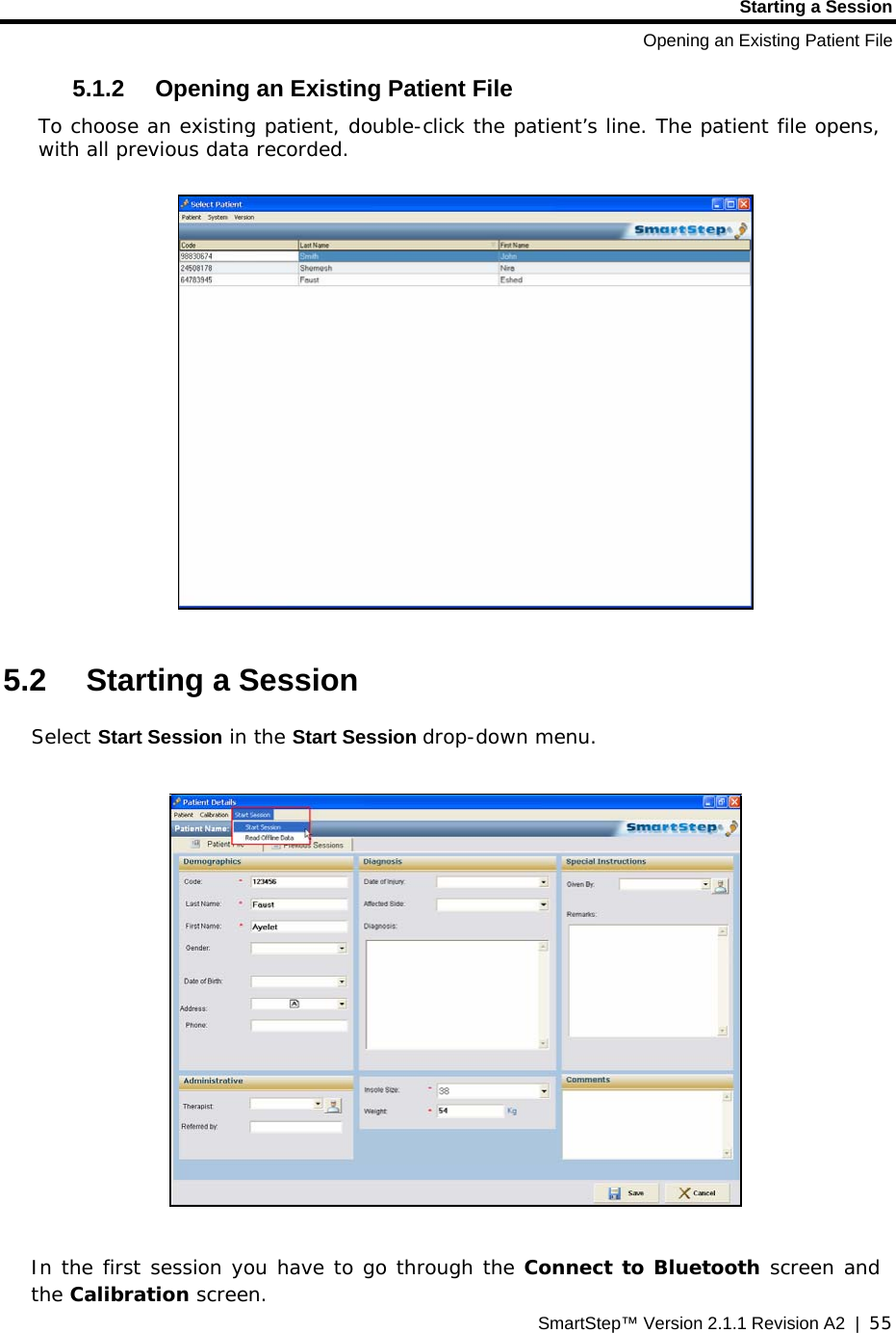 Starting a Session Opening an Existing Patient File SmartStep™ Version 2.1.1 Revision A2  |  55  5.1.2  Opening an Existing Patient File To choose an existing patient, double-click the patient’s line. The patient file opens, with all previous data recorded.    5.2  Starting a Session Select Start Session in the Start Session drop-down menu.    In the first session you have to go through the Connect to Bluetooth screen and the Calibration screen.   