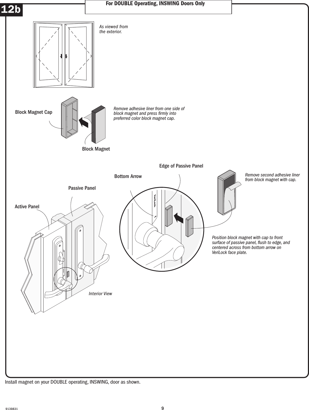 9913983112b For DOUBLE Operating, INSWING Doors OnlyFor DOUBLE Operating, INSWING Doors OnlyOrder Designation DescriptionViewed from the exterior. Viewed from the exterior.Order Designation DescriptionViewed from the exterior.6068 S  A  LDoor RoughOpeningStationaryPanelActivePanelLeft Hinged6068 A  S  RDoor RoughOpeningActive PanelStationaryPanelRightHingedDoor RoughOpeningActive Panel(panel usedmost often)PassivePanelLeftHingedRightHingedDoor RoughOpeningStationaryPanelActivePanelStationaryPanelRightHinged6068 A  P  L  R 9068 S  A  S  RFWHFrenchwood®Hinged InswingPatio DoorFWHFrenchwood®Hinged InswingPatio DoorFWHFrenchwood®Hinged InswingPatio DoorFWHFrenchwood®Hinged InswingPatio DoorFWH Frenchwood Hinged Patio Doors - InswingFWH Frenchwood Hinged Patio Doors - OutswingDoor RoughOpeningActive Panel(panel usedmost often)PassivePanelLeftHingedRightHinged6068 A  P  L  RFWOFrenchwood®Hinged OutswingPatio DoorLeft Hinged(hinges on left) Active Panel(operating panelused most often)Passive Panel(operating panel with attached astragal)Stationary (non-operating panel)Right Hinged(hinges on right) Position block magnet with cap to front surface of passive panel, ush to edge, and centered across from bottom arrow on VeriLock face plate.Position block magnet with cap to front surface of passive panel, ush to edge, and centered across from bottom arrow on VeriLock face plate.Remove adhesive liner from one side of block magnet and press rmly into preferred color block magnet cap.Remove adhesive liner from one side of block magnet and press rmly into preferred color block magnet cap.Block MagnetBlock MagnetBlock Magnet CapBlock Magnet CapInstall magnet on your DOUBLE operating, INSWING, door as shown.Install magnet on your DOUBLE operating, INSWING, door as shown. As viewed from the exterior.As viewed from the exterior.Interior ViewInterior ViewBottom ArrowBottom ArrowActive PanelActive PanelPassive PanelPassive PanelEdge of Passive PanelEdge of Passive Panel Remove second adhesive liner from block magnet with cap.Remove second adhesive liner from block magnet with cap.