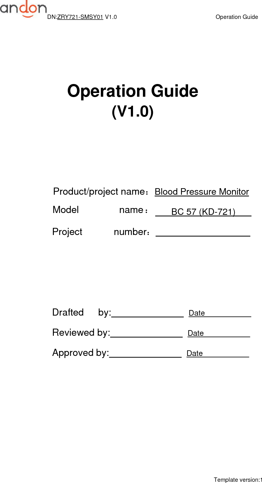 DN:ZRY721-SMSY01 V1.0                                                                    Operation Guide Template version:1    Operation Guide (V1.0)    Product/project name：Blood Pressure Monitor        BC 57 (KD-721)              Project              number：                         Drafted      by:                                Date             Reviewed by:                                Date             Approved by:                                Date                                                                 Model               name：