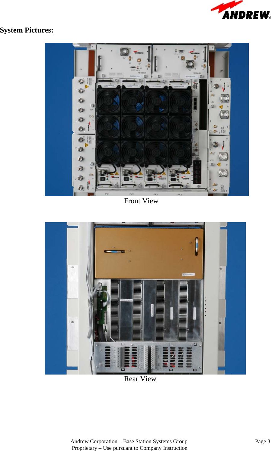                                                         Andrew Corporation &ndash; Base Station Systems Group                                                Page 3 Proprietary &ndash; Use pursuant to Company Instruction System Pictures:                                             Front View                                                                      Rear View
