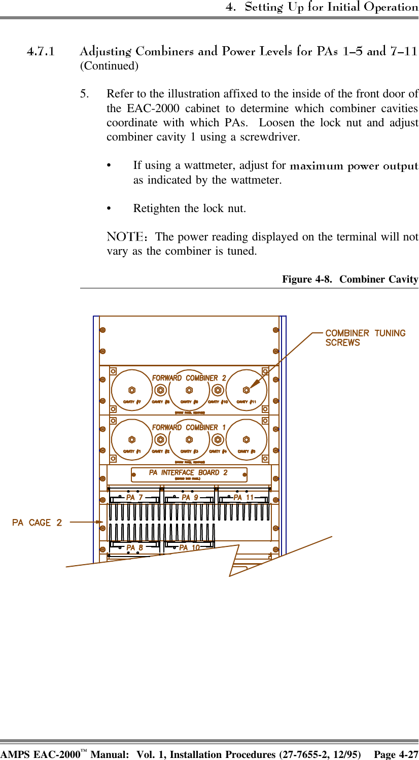 (Continued)5. Refer to the illustration affixed to the inside of the front door ofthe EAC-2000 cabinet to determine which combiner cavitiescoordinate with which PAs.  Loosen the lock nut and adjustcombiner cavity 1 using a screwdriver.• If using a wattmeter, adjust for as indicated by the wattmeter.• Retighten the lock nut.  The power reading displayed on the terminal will notvary as the combiner is tuned.Figure 4-8. Combiner CavityAMPS EAC-2000™ Manual:  Vol. 1, Installation Procedures (27-7655-2, 12/95) Page 4-27