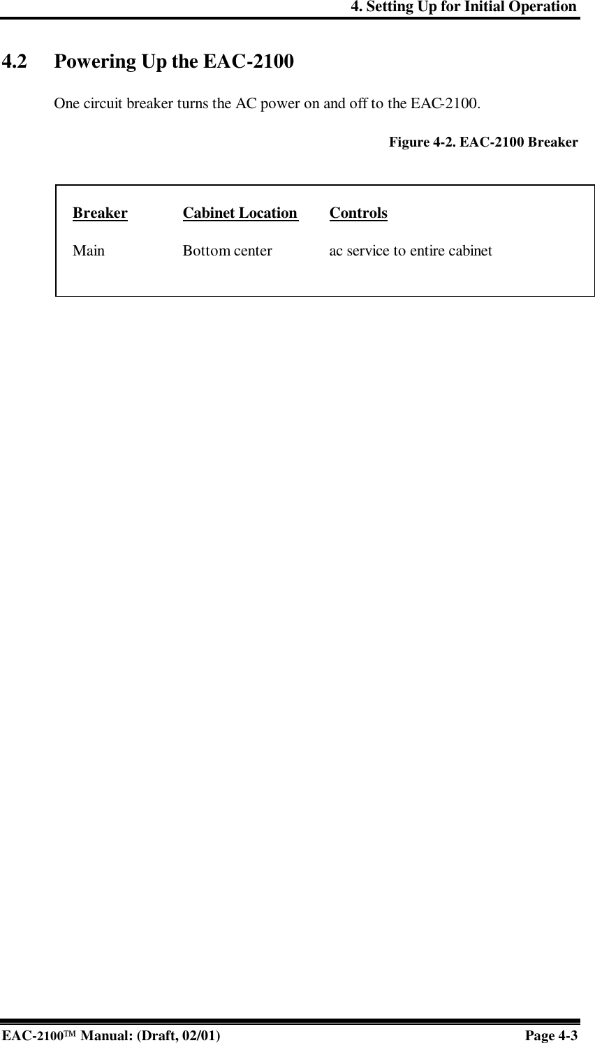 4. Setting Up for Initial Operation EAC-2100 Manual: (Draft, 02/01) Page 4-3 4.2 Powering Up the EAC-2100  One circuit breaker turns the AC power on and off to the EAC-2100.  Figure 4-2. EAC-2100 Breaker   Breaker    Cabinet Location Controls  Main   Bottom center    ac service to entire cabinet      