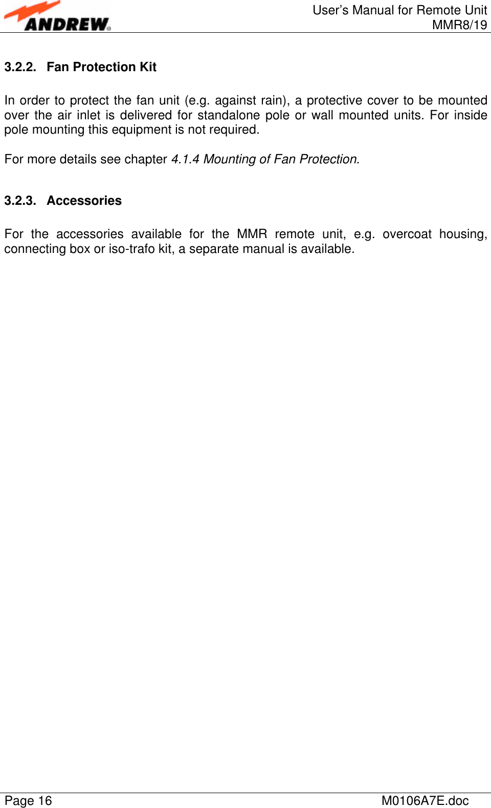 User’s Manual for Remote UnitMMR8/19Page 16 M0106A7E.doc3.2.2. Fan Protection KitIn order to protect the fan unit (e.g. against rain), a protective cover to be mountedover the air inlet is delivered for standalone pole or wall mounted units. For insidepole mounting this equipment is not required.For more details see chapter 4.1.4 Mounting of Fan Protection.3.2.3. AccessoriesFor the accessories available for the MMR remote unit, e.g. overcoat housing,connecting box or iso-trafo kit, a separate manual is available.