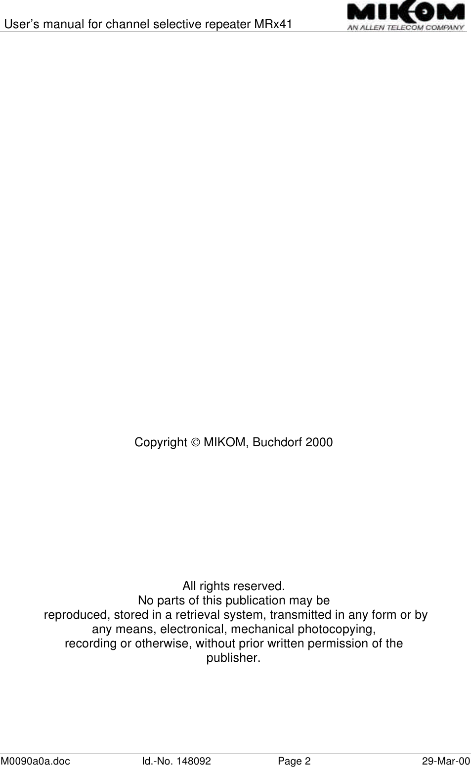 User’s manual for channel selective repeater MRx41M0090a0a.doc Id.-No. 148092 Page 229-Mar-00Copyright  MIKOM, Buchdorf 2000All rights reserved.No parts of this publication may be reproduced, stored in a retrieval system, transmitted in any form or byany means, electronical, mechanical photocopying,recording or otherwise, without prior written permission of thepublisher.