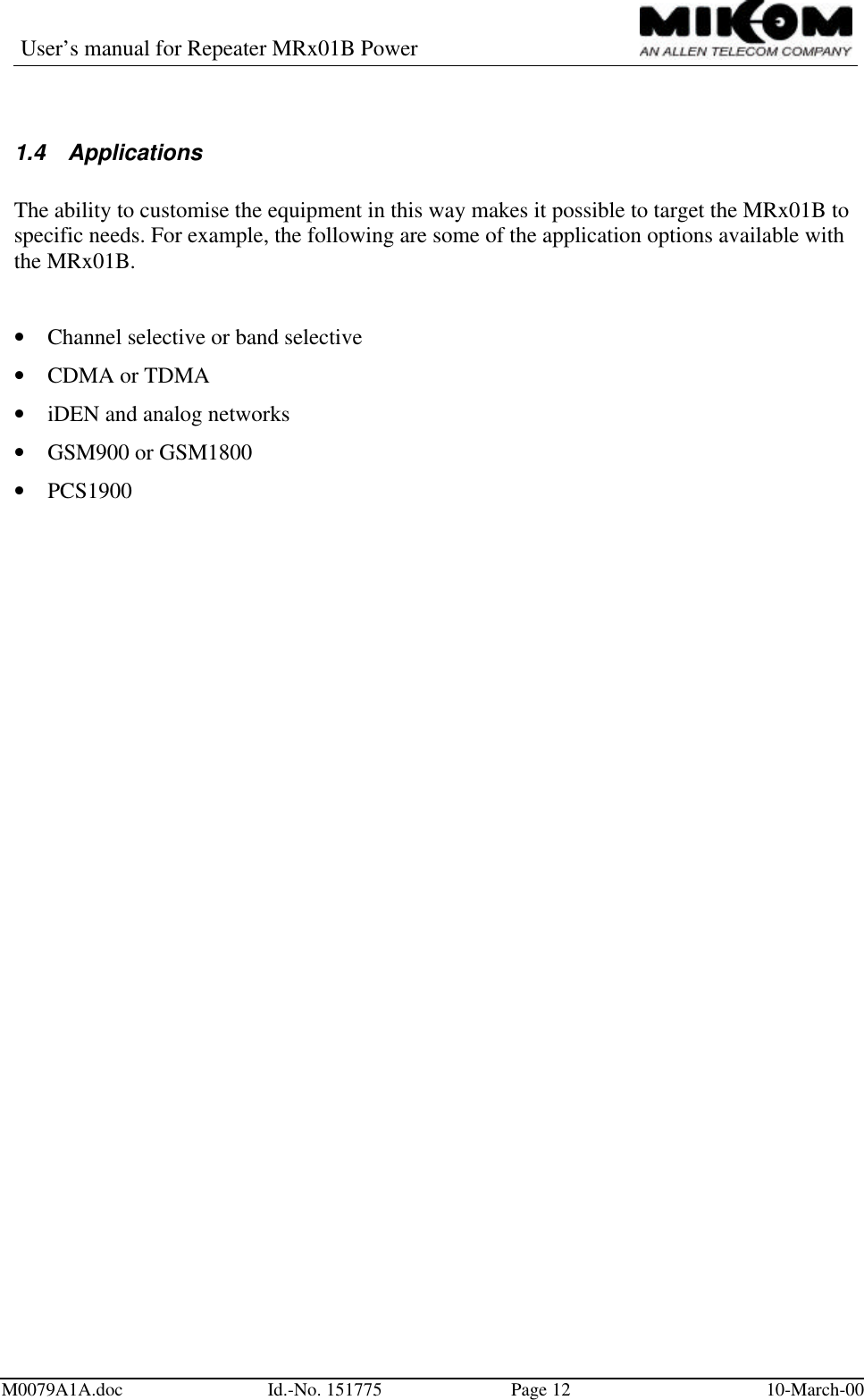 User’s manual for Repeater MRx01B PowerM0079A1A.doc Id.-No. 151775 Page 12 10-March-001.4 ApplicationsThe ability to customise the equipment in this way makes it possible to target the MRx01B tospecific needs. For example, the following are some of the application options available withthe MRx01B.• Channel selective or band selective• CDMA or TDMA• iDEN and analog networks• GSM900 or GSM1800• PCS1900