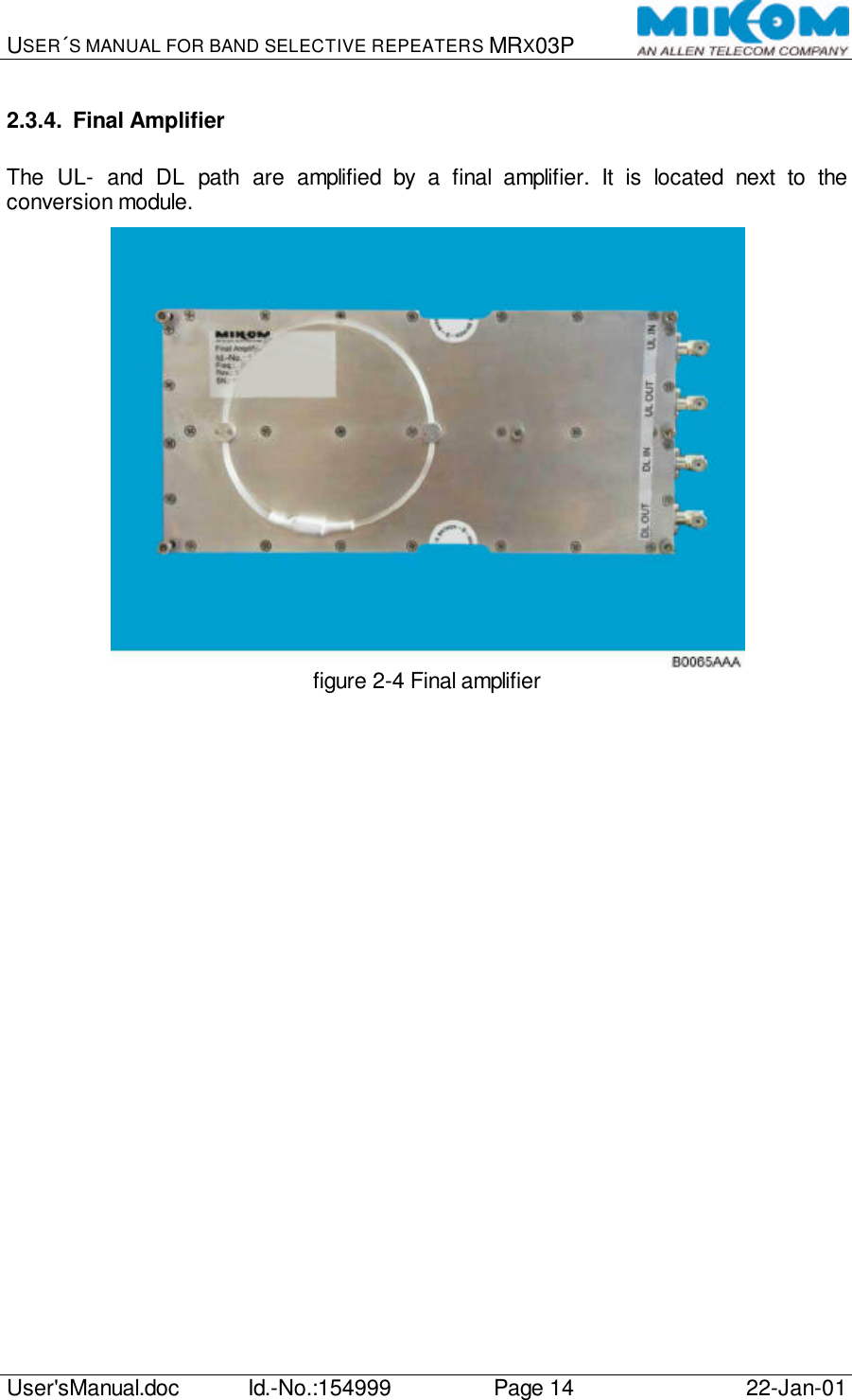 USER´S MANUAL FOR BAND SELECTIVE REPEATERS MRX03P   User&apos;sManual.doc Id.-No.:154999 Page 14 22-Jan-01  2.3.4. Final Amplifier  The UL- and DL path are amplified by a final amplifier. It is located next to the conversion module.   figure 2-4 Final amplifier   