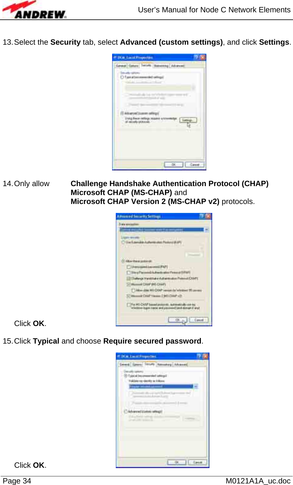  User’s Manual for Node C Network Elements Page 34   M0121A1A_uc.doc  13. Select  the  Security tab, select Advanced (custom settings), and click Settings.    14. Only allow   Challenge Handshake Authentication Protocol (CHAP) Microsoft CHAP (MS-CHAP) and Microsoft CHAP Version 2 (MS-CHAP v2) protocols.  Click OK.       15. Click  Typical and choose Require secured password.   Click OK.      