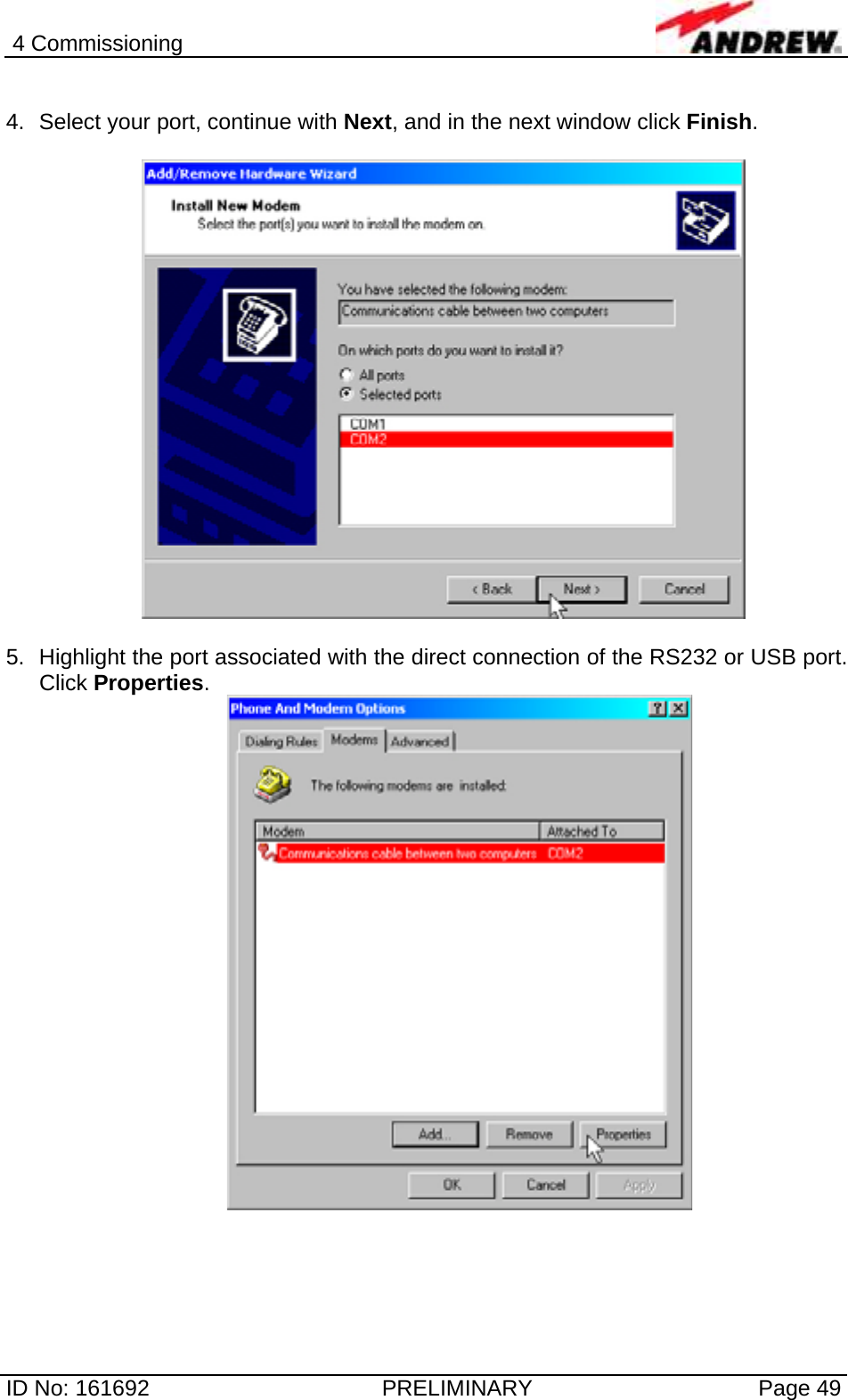 4 Commissioning  ID No: 161692  PRELIMINARY  Page 49  4.  Select your port, continue with Next, and in the next window click Finish.    5.  Highlight the port associated with the direct connection of the RS232 or USB port. Click Properties.   