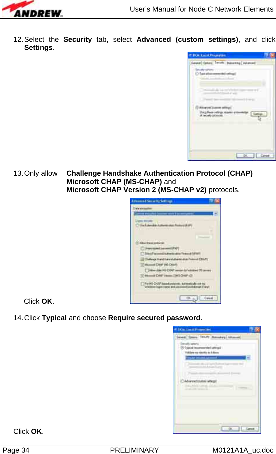  User’s Manual for Node C Network Elements Page 34  PRELIMINARY M0121A1A_uc.doc  12. Select  the  Security tab, select Advanced (custom settings), and click Settings.   13. Only allow   Challenge Handshake Authentication Protocol (CHAP) Microsoft CHAP (MS-CHAP) and Microsoft CHAP Version 2 (MS-CHAP v2) protocols.  Click OK.       14. Click  Typical and choose Require secured password.   Click OK.         