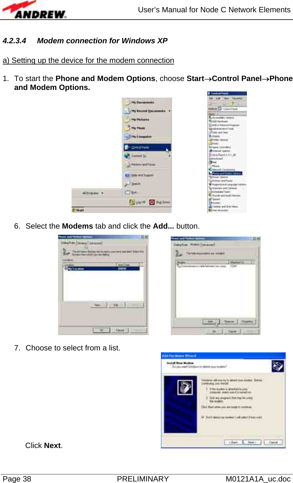  User’s Manual for Node C Network Elements Page 38  PRELIMINARY M0121A1A_uc.doc 4.2.3.4  Modem connection for Windows XP  a) Setting up the device for the modem connection  1. To start the Phone and Modem Options, choose Start→Control Panel→Phone and Modem Options.      6. Select the Modems tab and click the Add... button.        7.  Choose to select from a list. Click Next.        