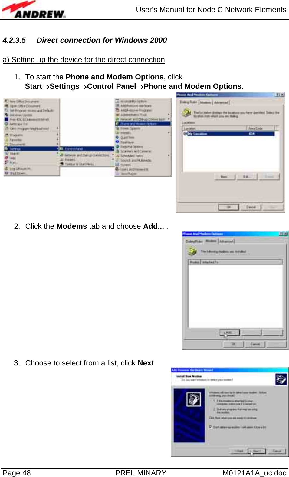  User’s Manual for Node C Network Elements Page 48  PRELIMINARY M0121A1A_uc.doc 4.2.3.5 Direct connection for Windows 2000  a) Setting up the device for the direct connection  1.  To start the Phone and Modem Options, click  Start→Settings→Control Panel→Phone and Modem Options.  2. Click the Modems tab and choose Add... .   3.  Choose to select from a list, click Next.  