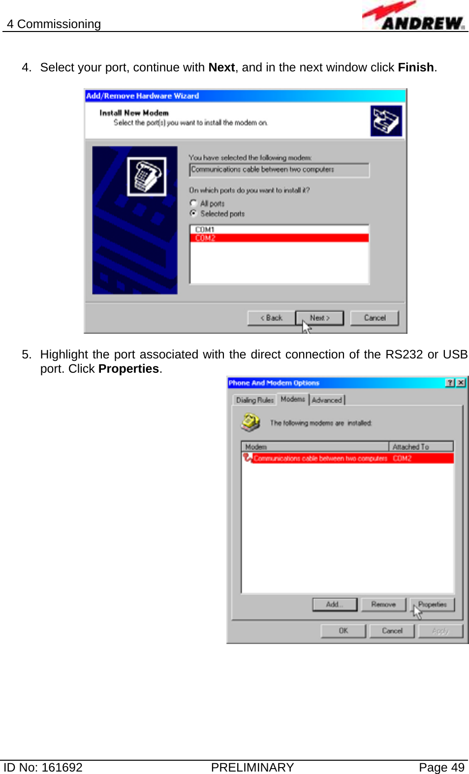 4 Commissioning  ID No: 161692  PRELIMINARY  Page 49  4.  Select your port, continue with Next, and in the next window click Finish.    5.  Highlight the port associated with the direct connection of the RS232 or USB port. Click Properties.   