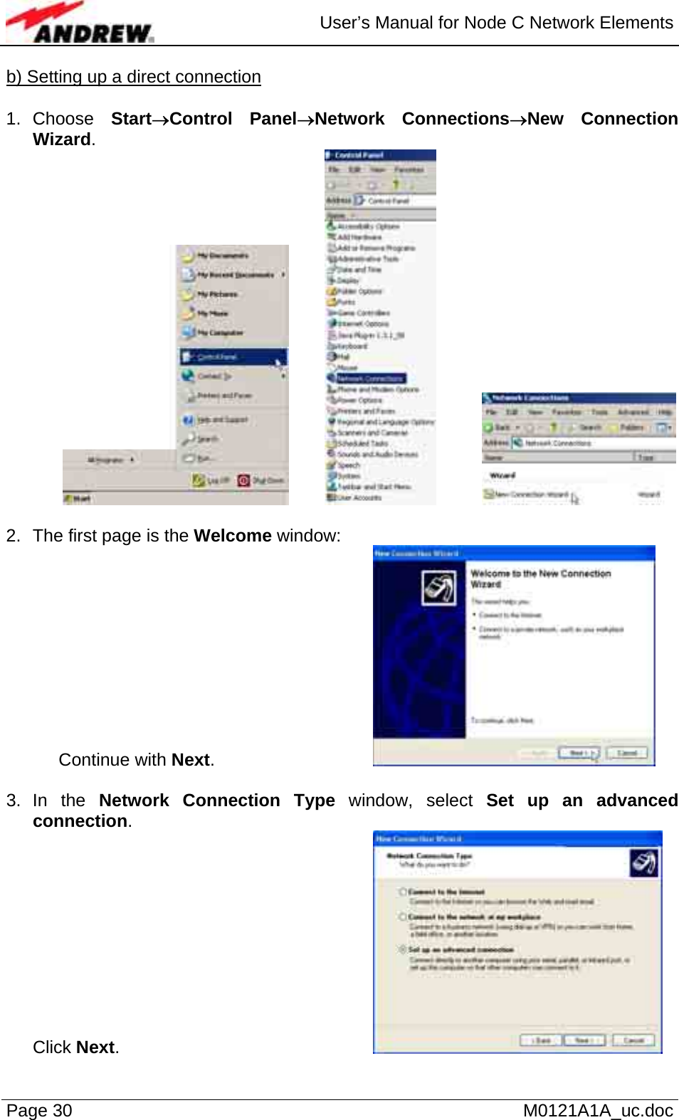  User’s Manual for Node C Network Elements Page 30   M0121A1A_uc.doc b) Setting up a direct connection  1. Choose  Start→Control Panel→Network Connections→New Connection Wizard.       2.  The first page is the Welcome window: Continue with Next.       3. In the Network Connection Type window, select Set up an advanced connection.  Click Next.       