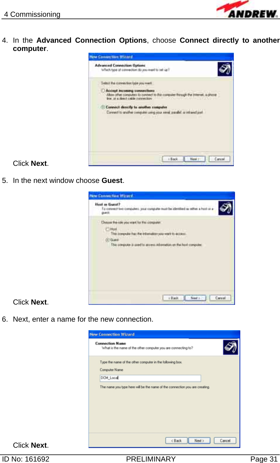 4 Commissioning  ID No: 161692  PRELIMINARY  Page 31  4. In the Advanced Connection Options, choose Connect directly to another computer.  Click Next.     5.  In the next window choose Guest.   Click Next.     6.  Next, enter a name for the new connection.  Click Next.    