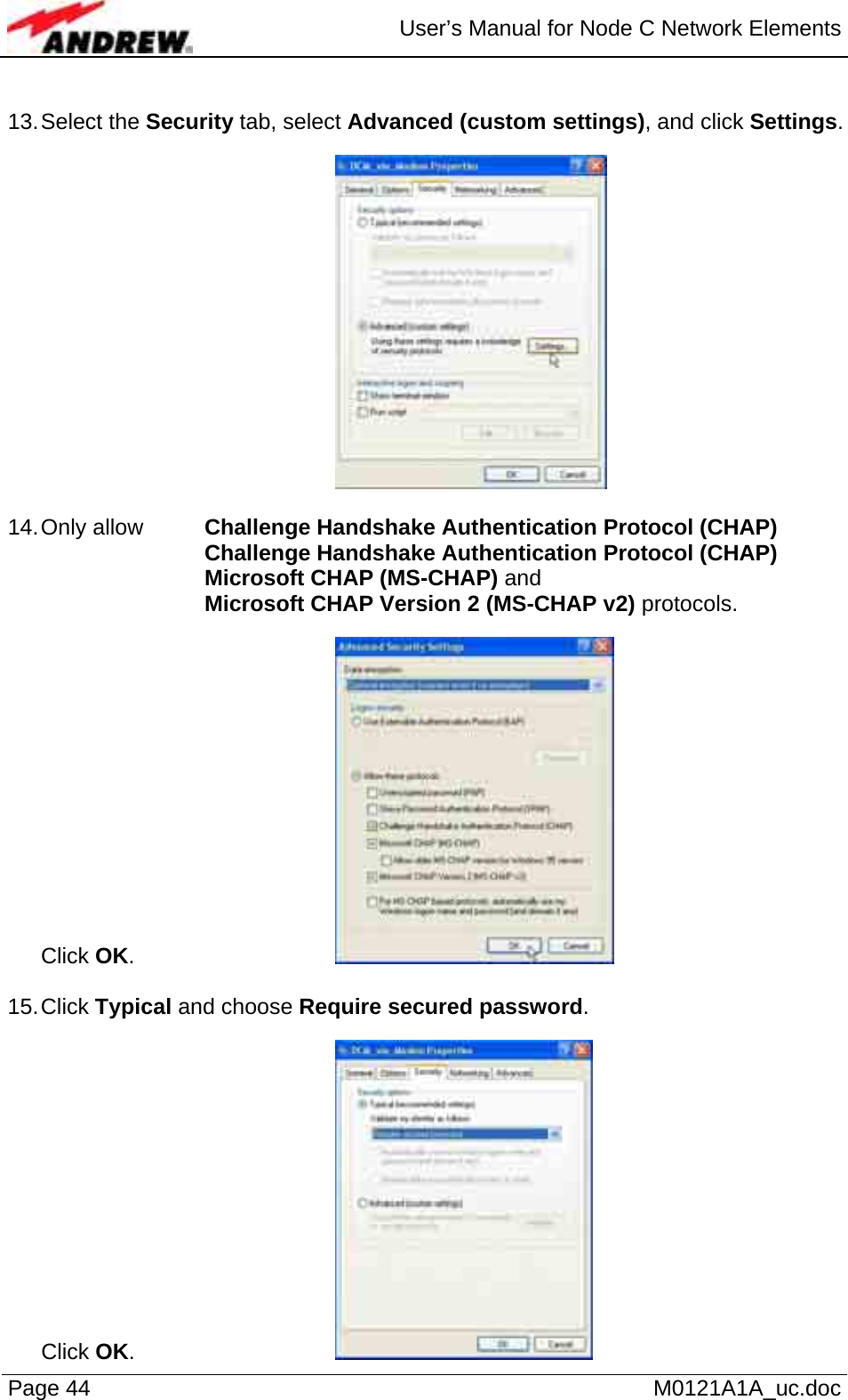  User’s Manual for Node C Network Elements Page 44   M0121A1A_uc.doc  13. Select  the  Security tab, select Advanced (custom settings), and click Settings.     14. Only  allow  Challenge Handshake Authentication Protocol (CHAP)    Challenge Handshake Authentication Protocol (CHAP) Microsoft CHAP (MS-CHAP) and Microsoft CHAP Version 2 (MS-CHAP v2) protocols.  Click OK.       15. Click  Typical and choose Require secured password.   Click OK.      