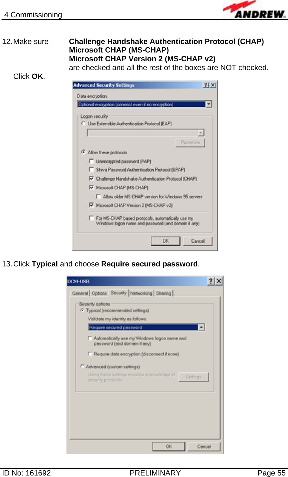 4 Commissioning  ID No: 161692  PRELIMINARY  Page 55  12. Make  sure    Challenge Handshake Authentication Protocol (CHAP) Microsoft CHAP (MS-CHAP) Microsoft CHAP Version 2 (MS-CHAP v2) are checked and all the rest of the boxes are NOT checked.  Click OK.   13. Click  Typical and choose Require secured password.    