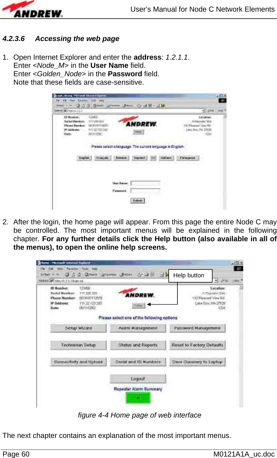  User’s Manual for Node C Network Elements Page 60   M0121A1A_uc.doc 4.2.3.6  Accessing the web page  1.  Open Internet Explorer and enter the address: 1.2.1.1.  Enter &lt;Node_M&gt; in the User Name field. Enter &lt;Golden_Node&gt; in the Password field. Note that these fields are case-sensitive.    2.  After the login, the home page will appear. From this page the entire Node C may be controlled. The most important menus will be explained in the following chapter. For any further details click the Help button (also available in all of the menus), to open the online help screens.    figure 4-4 Home page of web interface  The next chapter contains an explanation of the most important menus. Help button 