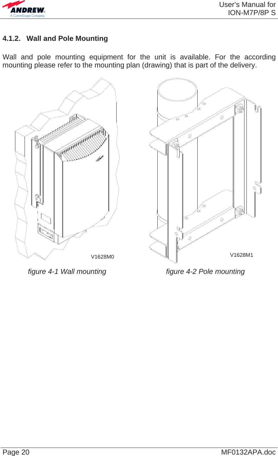  User’s Manual forION-M7P/8P S Page 20  MF0132APA.doc4.1.2.  Wall and Pole Mounting  Wall and pole mounting equipment for the unit is available. For the according mounting please refer to the mounting plan (drawing) that is part of the delivery.    figure 4-1 Wall mounting  figure 4-2 Pole mounting V1628M1 V1628M0    