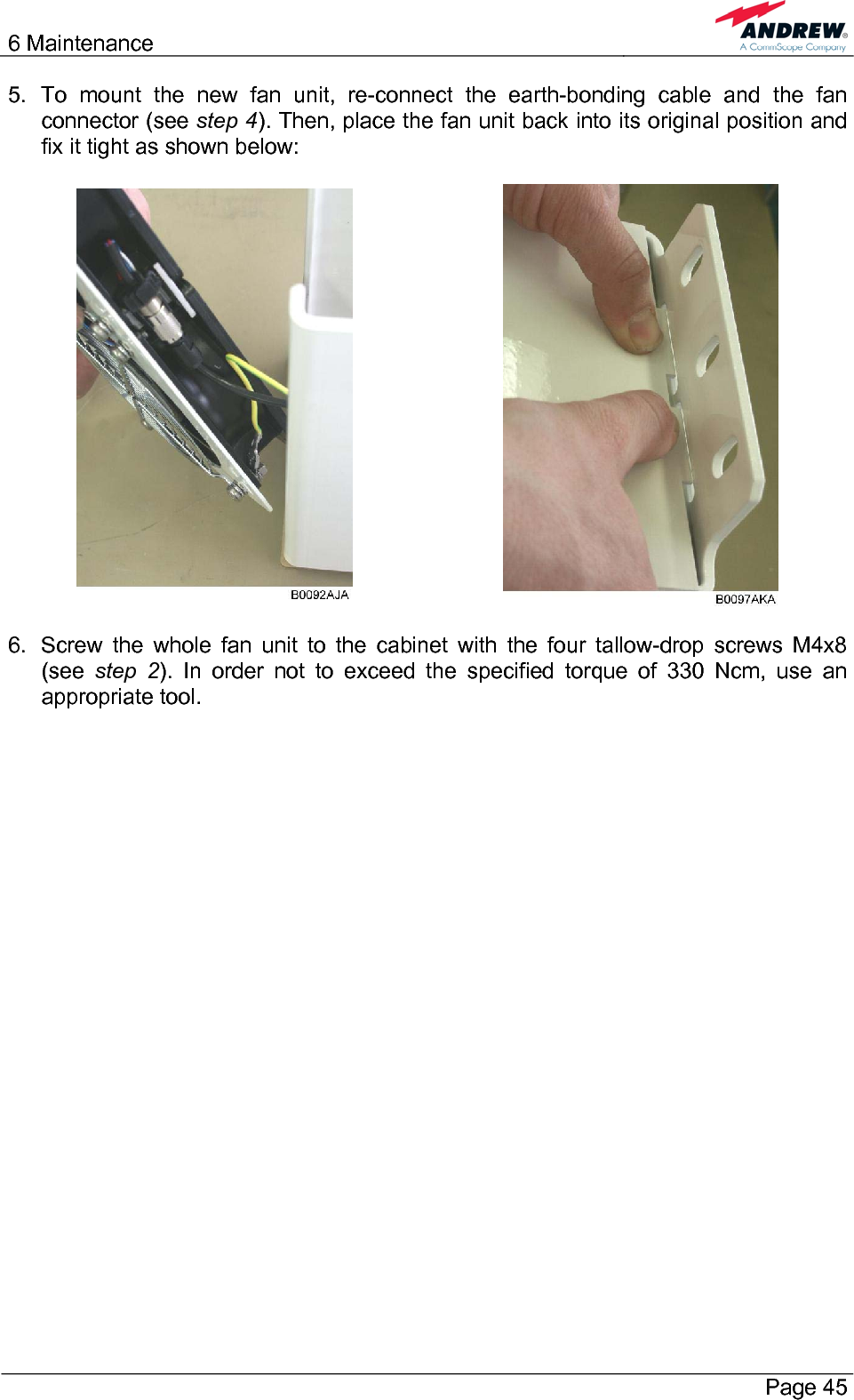 6 Maintenance       Page 45 5. To mount the new fan unit, re-connect the earth-bonding cable and the fan connector (see step 4). Then, place the fan unit back into its original position and fix it tight as shown below:     6.  Screw the whole fan unit to the cabinet with the four tallow-drop screws M4x8 (see  step 2). In order not to exceed the specified torque of 330 Ncm, use an appropriate tool. 