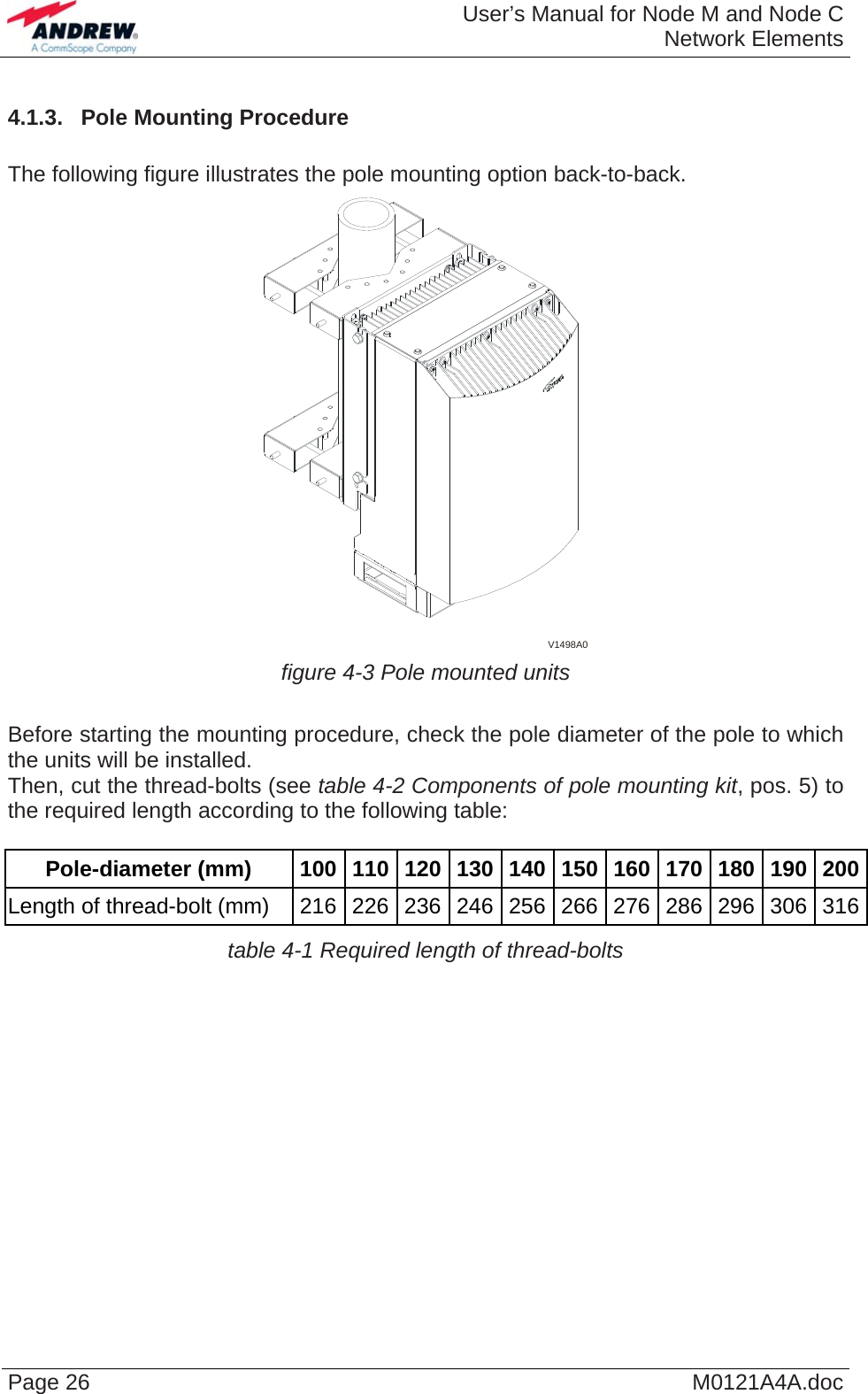  User’s Manual for Node M and Node CNetwork Elements Page 26  M0121A4A.doc4.1.3.  Pole Mounting Procedure  The following figure illustrates the pole mounting option back-to-back. V1498A0 figure 4-3 Pole mounted units  Before starting the mounting procedure, check the pole diameter of the pole to which the units will be installed. Then, cut the thread-bolts (see table 4-2 Components of pole mounting kit, pos. 5) to the required length according to the following table:  Pole-diameter (mm)  100 110 120 130 140 150 160 170  180  190 200Length of thread-bolt (mm)  216 226 236 246 256 266 276 286  296  306 316table 4-1 Required length of thread-bolts   