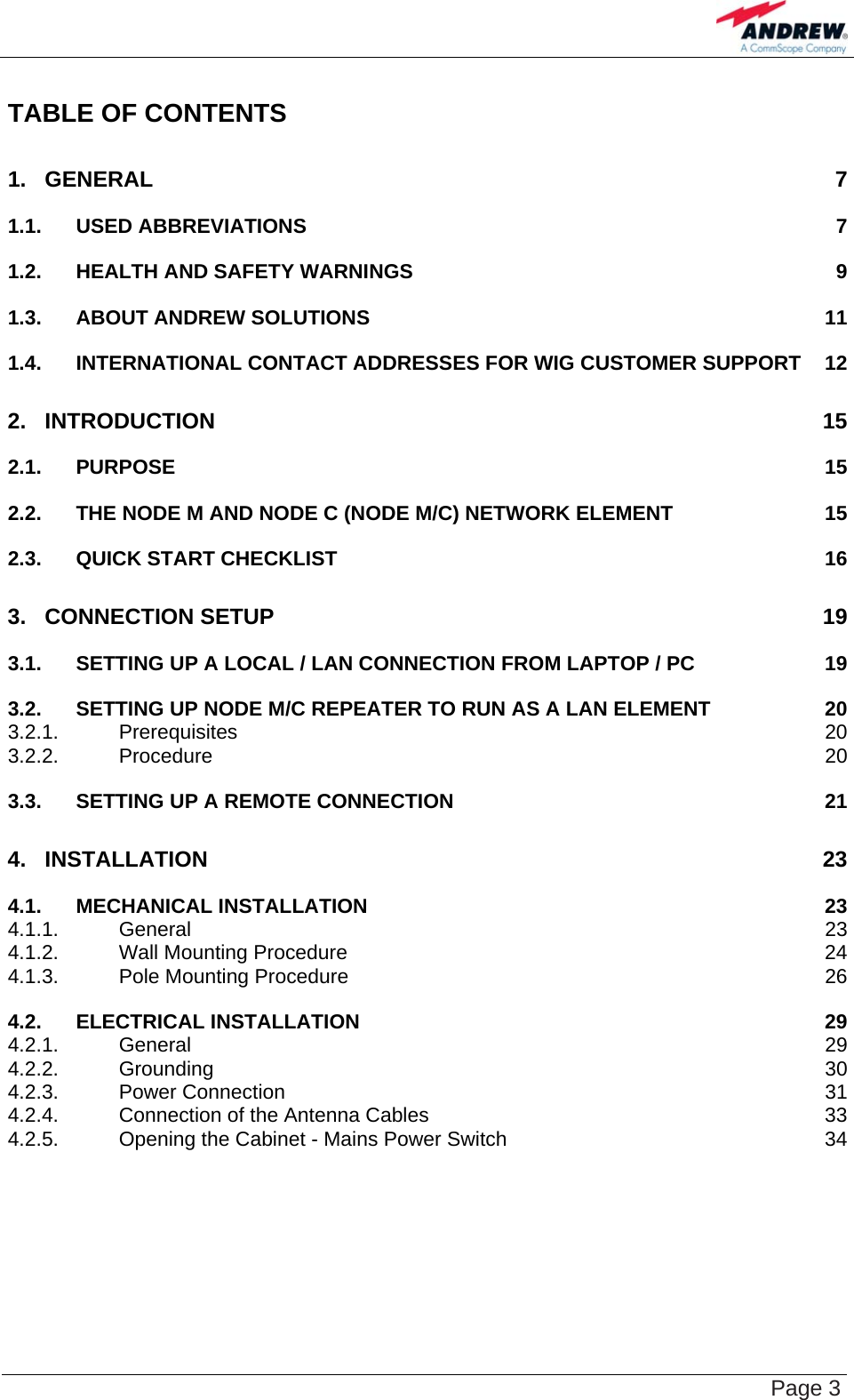    Page 3 TABLE OF CONTENTS 1. GENERAL 7 1.1. USED ABBREVIATIONS 7 1.2. HEALTH AND SAFETY WARNINGS 9 1.3. ABOUT ANDREW SOLUTIONS 11 1.4. INTERNATIONAL CONTACT ADDRESSES FOR WIG CUSTOMER SUPPORT 12 2. INTRODUCTION 15 2.1. PURPOSE 15 2.2. THE NODE M AND NODE C (NODE M/C) NETWORK ELEMENT 15 2.3. QUICK START CHECKLIST 16 3. CONNECTION SETUP 19 3.1. SETTING UP A LOCAL / LAN CONNECTION FROM LAPTOP / PC 19 3.2. SETTING UP NODE M/C REPEATER TO RUN AS A LAN ELEMENT 20 3.2.1. Prerequisites 20 3.2.2. Procedure 20 3.3. SETTING UP A REMOTE CONNECTION 21 4. INSTALLATION 23 4.1. MECHANICAL INSTALLATION 23 4.1.1. General 23 4.1.2. Wall Mounting Procedure 24 4.1.3. Pole Mounting Procedure 26 4.2. ELECTRICAL INSTALLATION 29 4.2.1. General 29 4.2.2. Grounding 30 4.2.3. Power Connection 31 4.2.4. Connection of the Antenna Cables 33 4.2.5. Opening the Cabinet - Mains Power Switch 34 