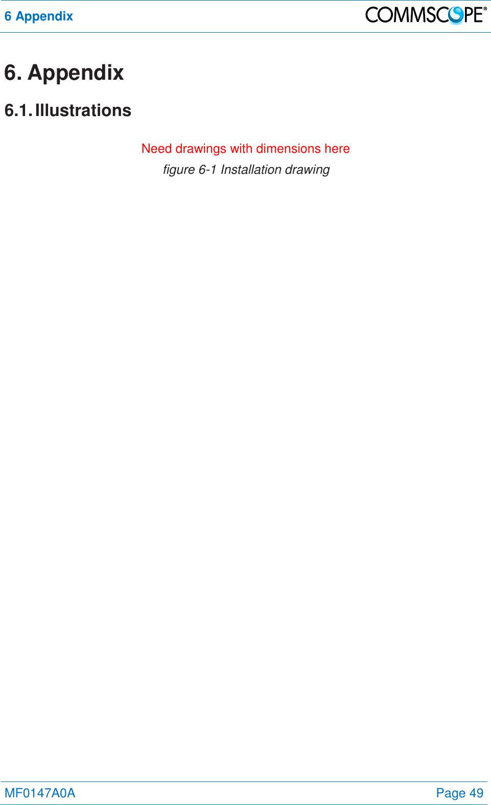 6 Appendix   MF0147A0A Page 49  6. Appendix 6.1. Illustrations  Need drawings with dimensions here figure 6-1 Installation drawing  