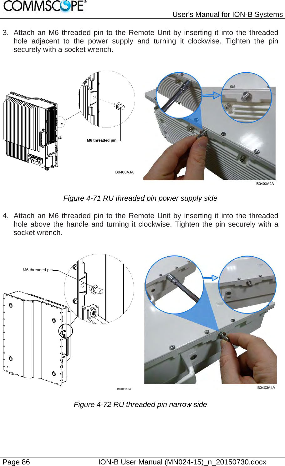   User’s Manual for ION-B Systems Page 86    ION-B User Manual (MN024-15)_n_20150730.docx  3.  Attach an M6 threaded pin to the Remote Unit by inserting it into the threaded hole adjacent to the power supply and turning it clockwise. Tighten the pin securely with a socket wrench. Figure 4-71 RU threaded pin power supply side 4.  Attach an M6 threaded pin to the Remote Unit by inserting it into the threaded hole above the handle and turning it clockwise. Tighten the pin securely with a socket wrench.  Figure 4-72 RU threaded pin narrow side M6 threaded pinB0400AJAM6 threaded pinB0403A3A