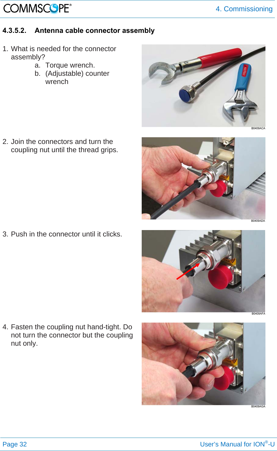  4. Commissioning Page 32     User’s Manual for ION®-U 4.3.5.2.  Antenna cable connector assembly  1. What is needed for the connector assembly? a. Torque wrench. b. (Adjustable) counter wrench   2. Join the connectors and turn the coupling nut until the thread grips.   3. Push in the connector until it clicks.   4. Fasten the coupling nut hand-tight. Do not turn the connector but the coupling nut only.    