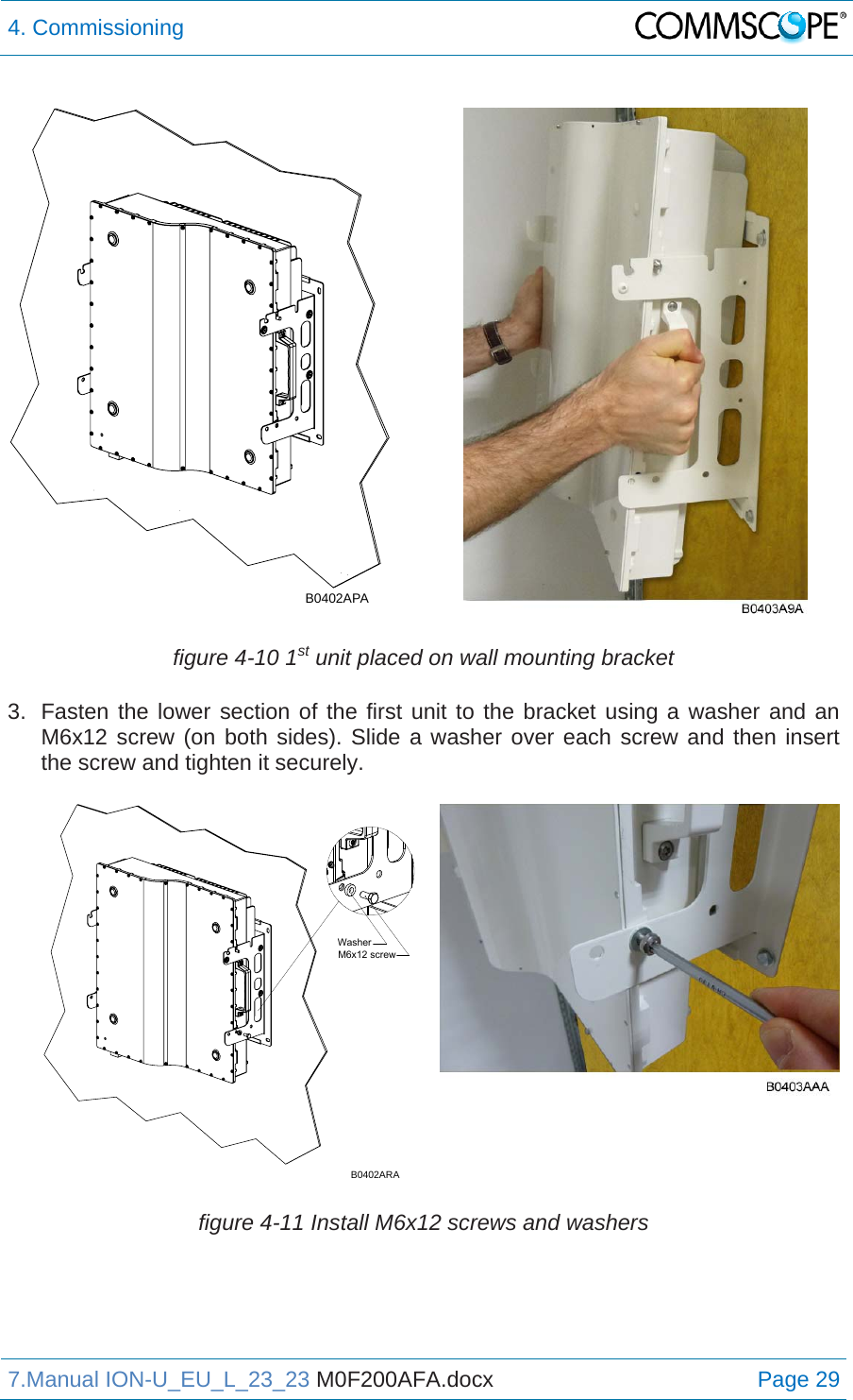 4. Commissioning  7.Manual ION-U_EU_L_23_23 M0F200AFA.docx Page 29  figure 4-10 1st unit placed on wall mounting bracket 3.  Fasten the lower section of the first unit to the bracket using a washer and an M6x12 screw (on both sides). Slide a washer over each screw and then insert the screw and tighten it securely.  figure 4-11 Install M6x12 screws and washers  B0402APAM6x12 screwWasherB0402ARA