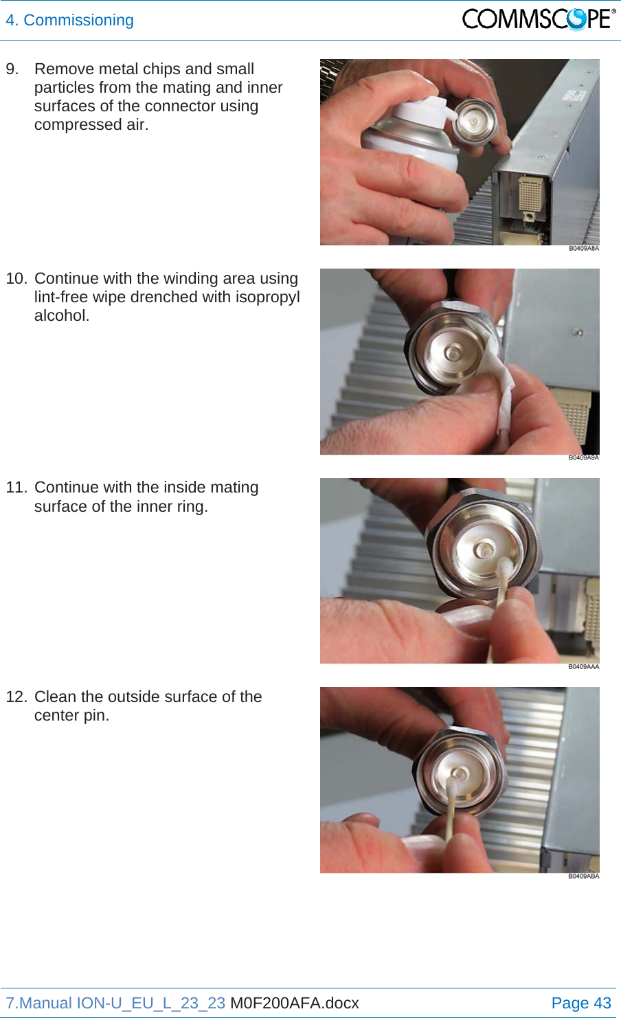 4. Commissioning  7.Manual ION-U_EU_L_23_23 M0F200AFA.docx Page 43 9.  Remove metal chips and small particles from the mating and inner surfaces of the connector using compressed air.   10. Continue with the winding area using lint-free wipe drenched with isopropyl alcohol.   11. Continue with the inside mating surface of the inner ring.   12. Clean the outside surface of the center pin.   