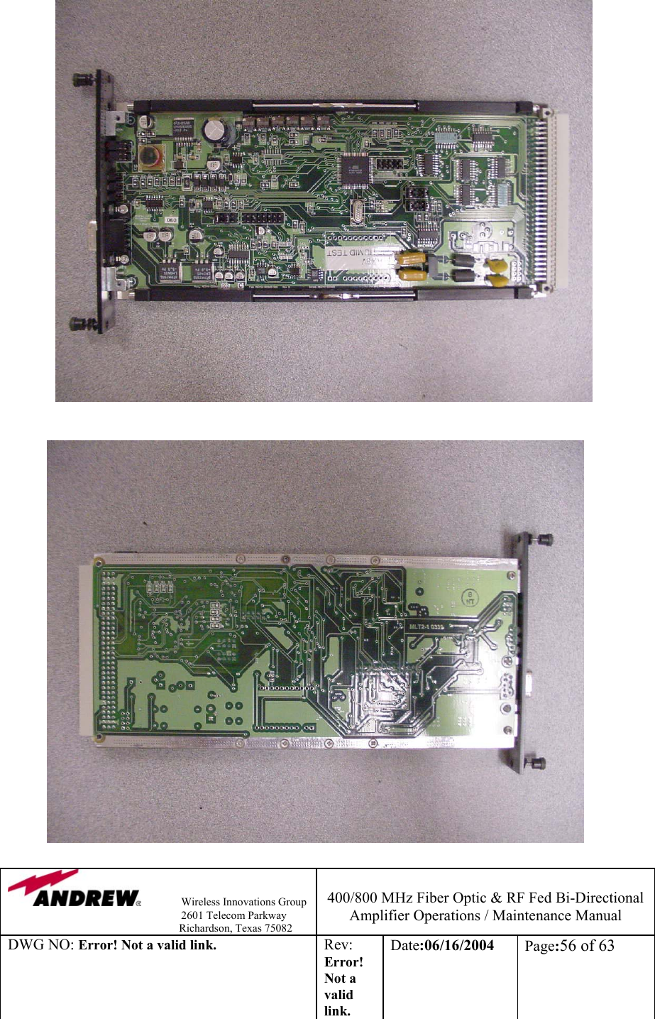                Wireless Innovations Group                                                                   2601 Telecom Parkway                                                         Richardson, Texas 75082  400/800 MHz Fiber Optic &amp; RF Fed Bi-Directional Amplifier Operations / Maintenance Manual DWG NO: Error! Not a valid link. Rev: Error! Not a valid link. Date:06/16/2004  Page:56 of 63                                   