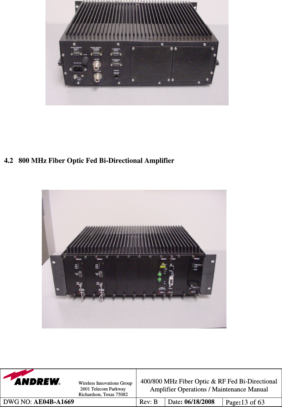                Wireless Innovations Group                                                                                        2601 Telecom Parkway                                                         Richardson, Texas 75082  400/800 MHz Fiber Optic &amp; RF Fed Bi-Directional Amplifier Operations / Maintenance Manual DWG NO: AE04B-A1669  Rev: B  Date: 06/18/2008  Page:13 of 63                                     4.2   800 MHz Fiber Optic Fed Bi-Directional Amplifier                                  