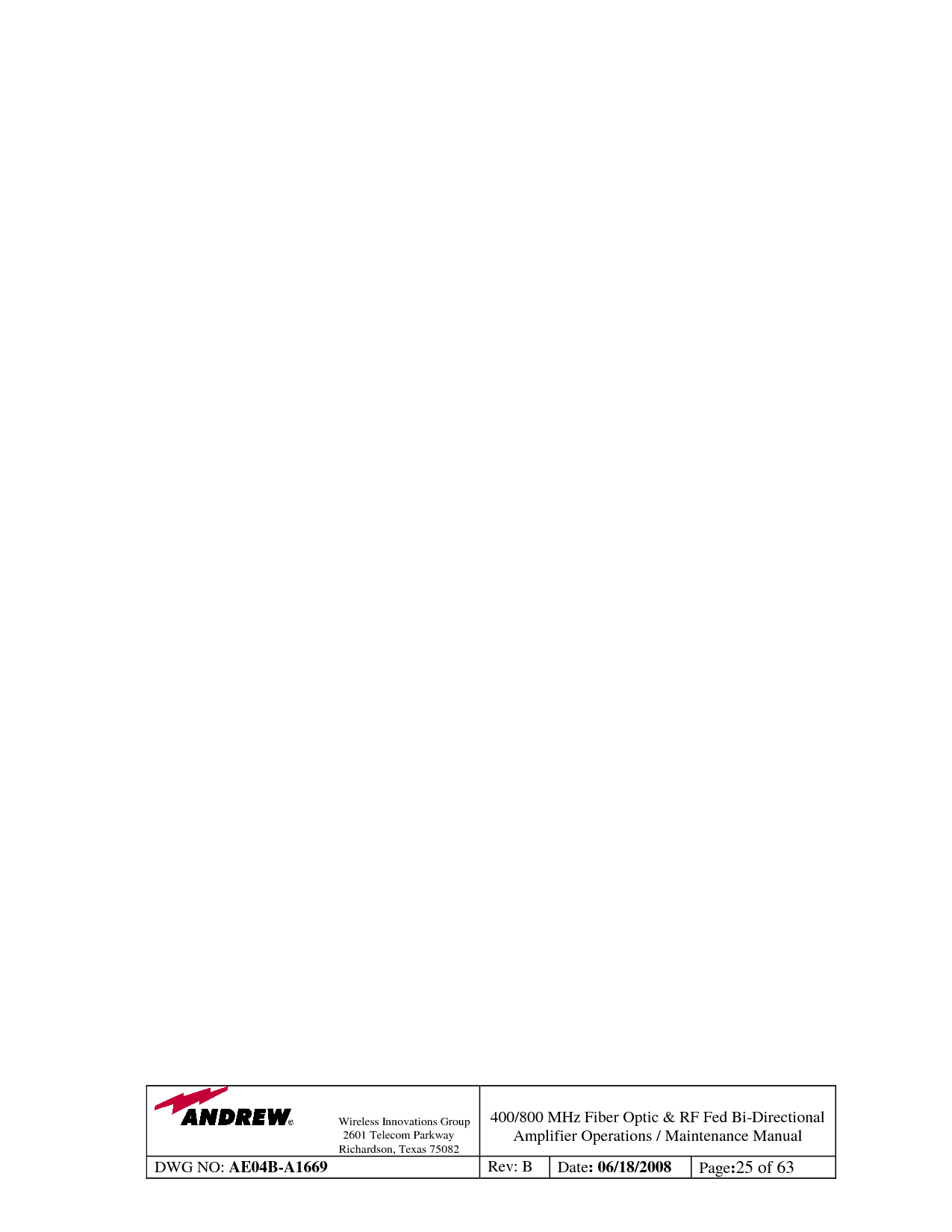                Wireless Innovations Group                                                                                        2601 Telecom Parkway                                                         Richardson, Texas 75082  400/800 MHz Fiber Optic &amp; RF Fed Bi-Directional Amplifier Operations / Maintenance Manual DWG NO: AE04B-A1669  Rev: B  Date: 06/18/2008  Page:25 of 63                                                 