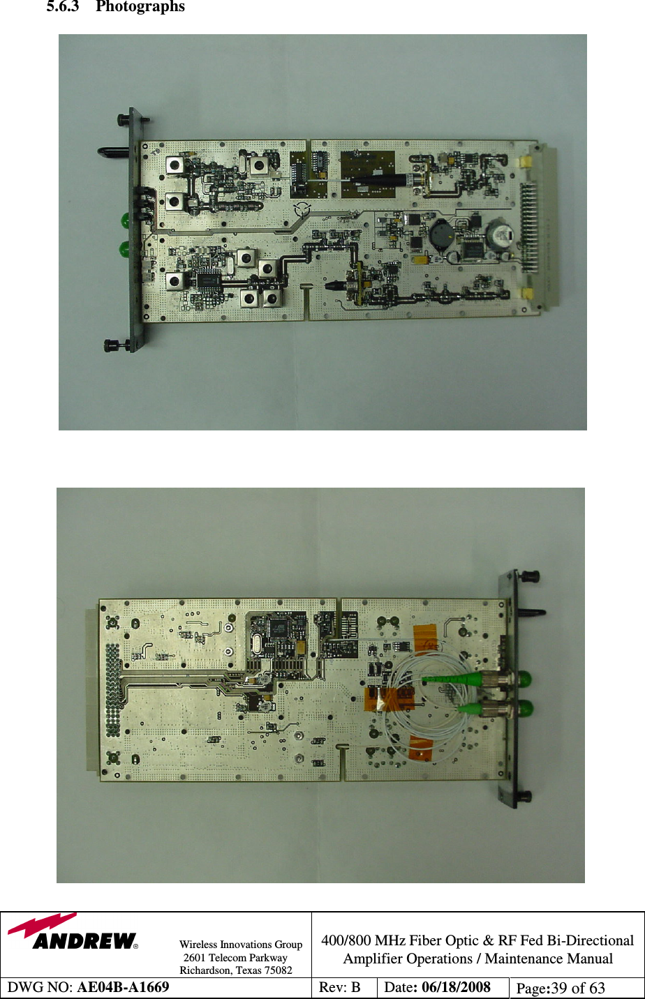                Wireless Innovations Group                                                                                        2601 Telecom Parkway                                                         Richardson, Texas 75082  400/800 MHz Fiber Optic &amp; RF Fed Bi-Directional Amplifier Operations / Maintenance Manual DWG NO: AE04B-A1669  Rev: B  Date: 06/18/2008  Page:39 of 63  5.6.3 Photographs                                         