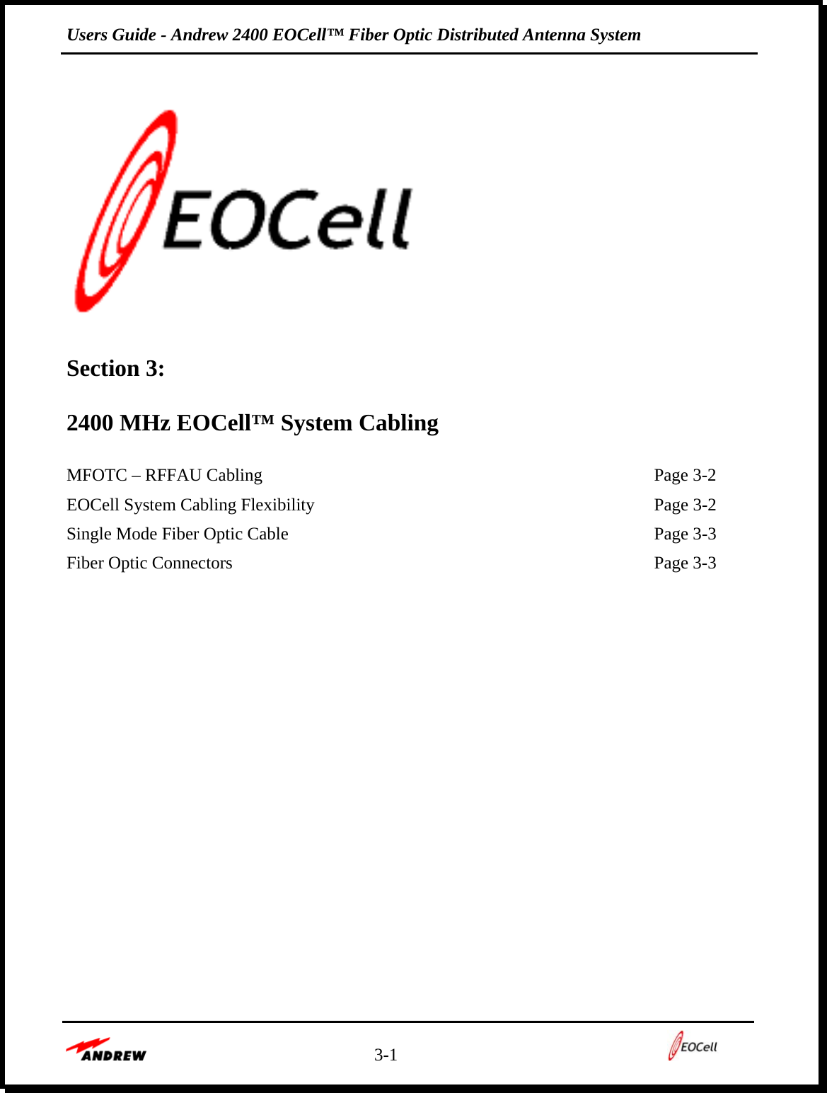 Users Guide - Andrew 2400 EOCell™ Fiber Optic Distributed Antenna System    3-1        Section 3:   2400 MHz EOCell™ System Cabling   MFOTC – RFFAU Cabling    Page 3-2 EOCell System Cabling Flexibility    Page 3-2 Single Mode Fiber Optic Cable    Page 3-3 Fiber Optic Connectors    Page 3-3         