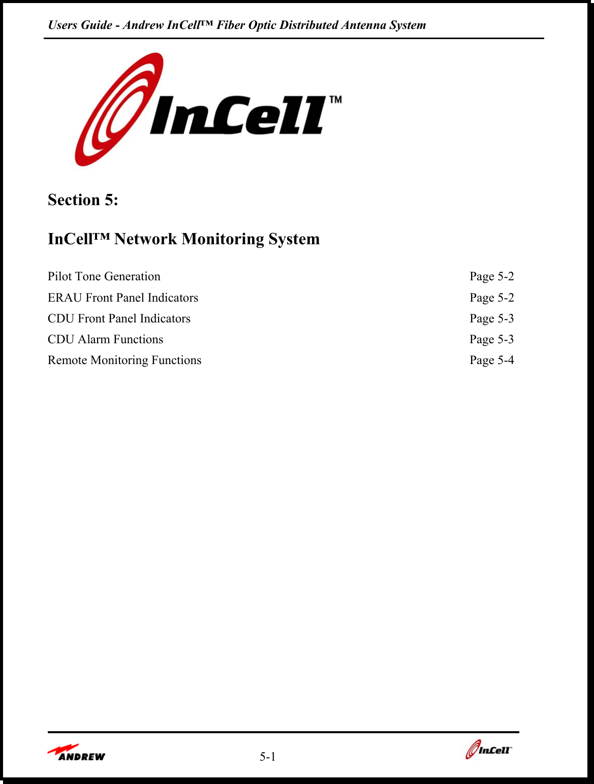 Users Guide - Andrew InCell™ Fiber Optic Distributed Antenna System    5-1     Section 5:   InCell™ Network Monitoring System  Pilot Tone Generation    Page 5-2 ERAU Front Panel Indicators    Page 5-2 CDU Front Panel Indicators    Page 5-3 CDU Alarm Functions    Page 5-3 Remote Monitoring Functions    Page 5-4                  