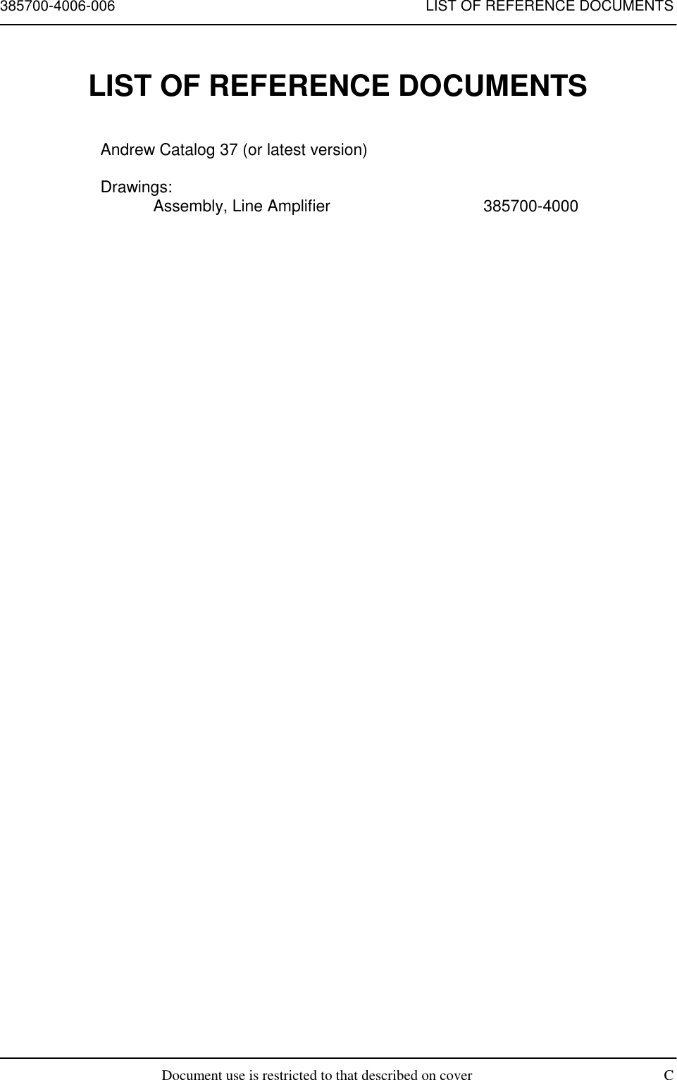 385700-4006-006 LIST OF REFERENCE DOCUMENTSDocument use is restricted to that described on cover CLIST OF REFERENCE DOCUMENTSAndrew Catalog 37 (or latest version)Drawings:Assembly, Line Amplifier 385700-4000